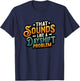 That Sounds Like A Dayshift Problem Night Shift Worker T-Shirt - T-Shirt | Navy