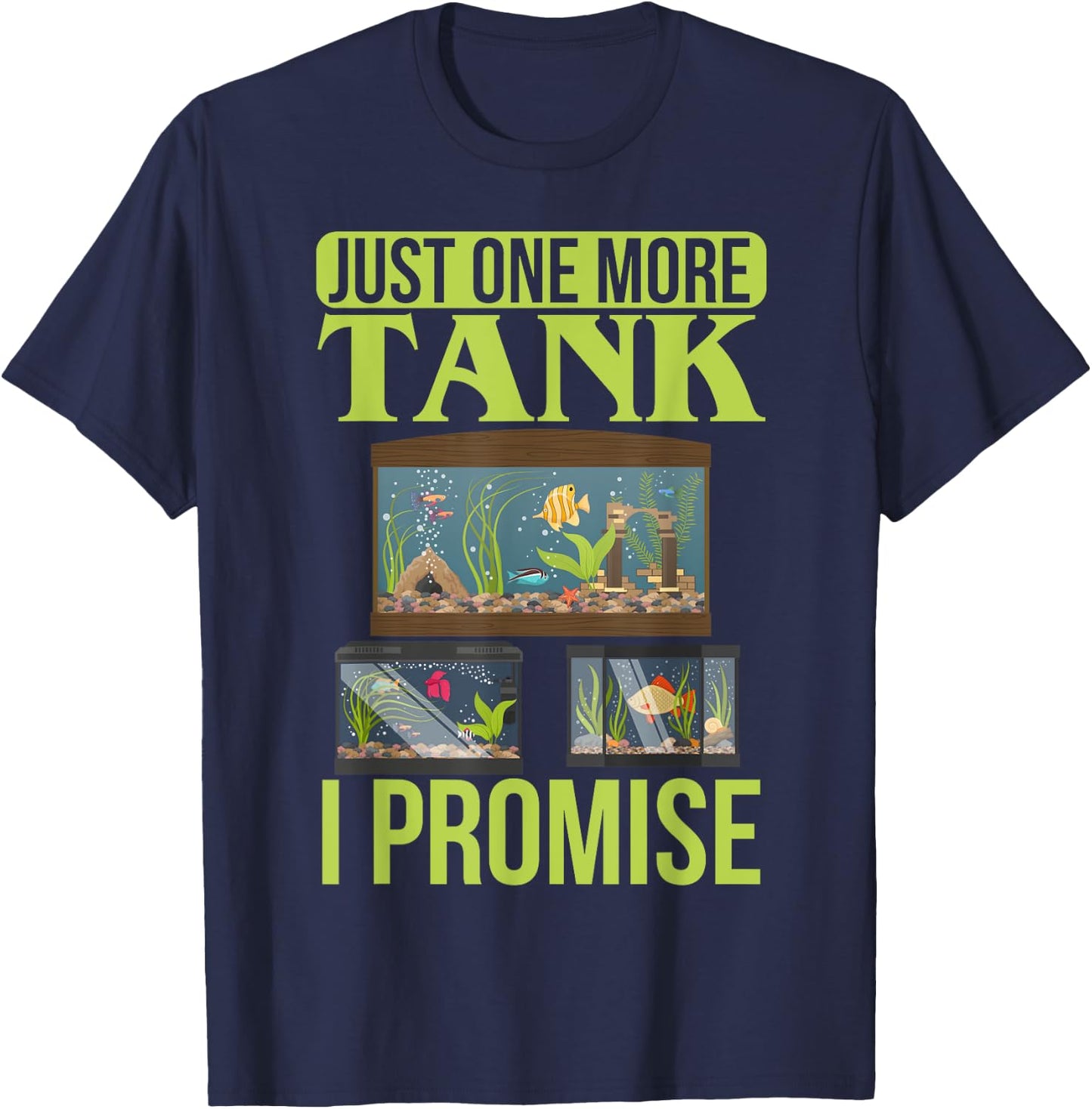 Just One More Tank I Promise Fish Tank Lovers Aquarium T-Shirt - T-Shirt | Navy