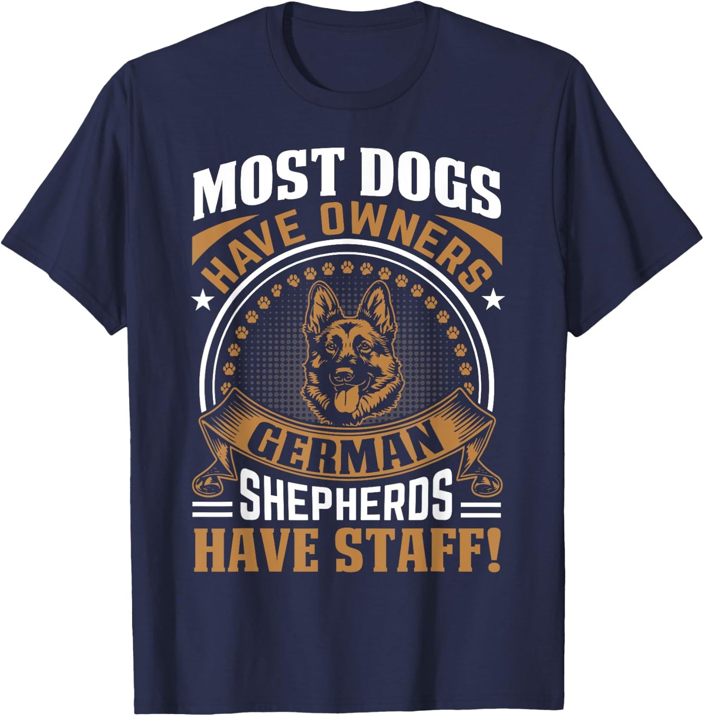 Most Dogs Have Owners German Shepherds Have Staff T-Shirt - T-Shirt | Navy