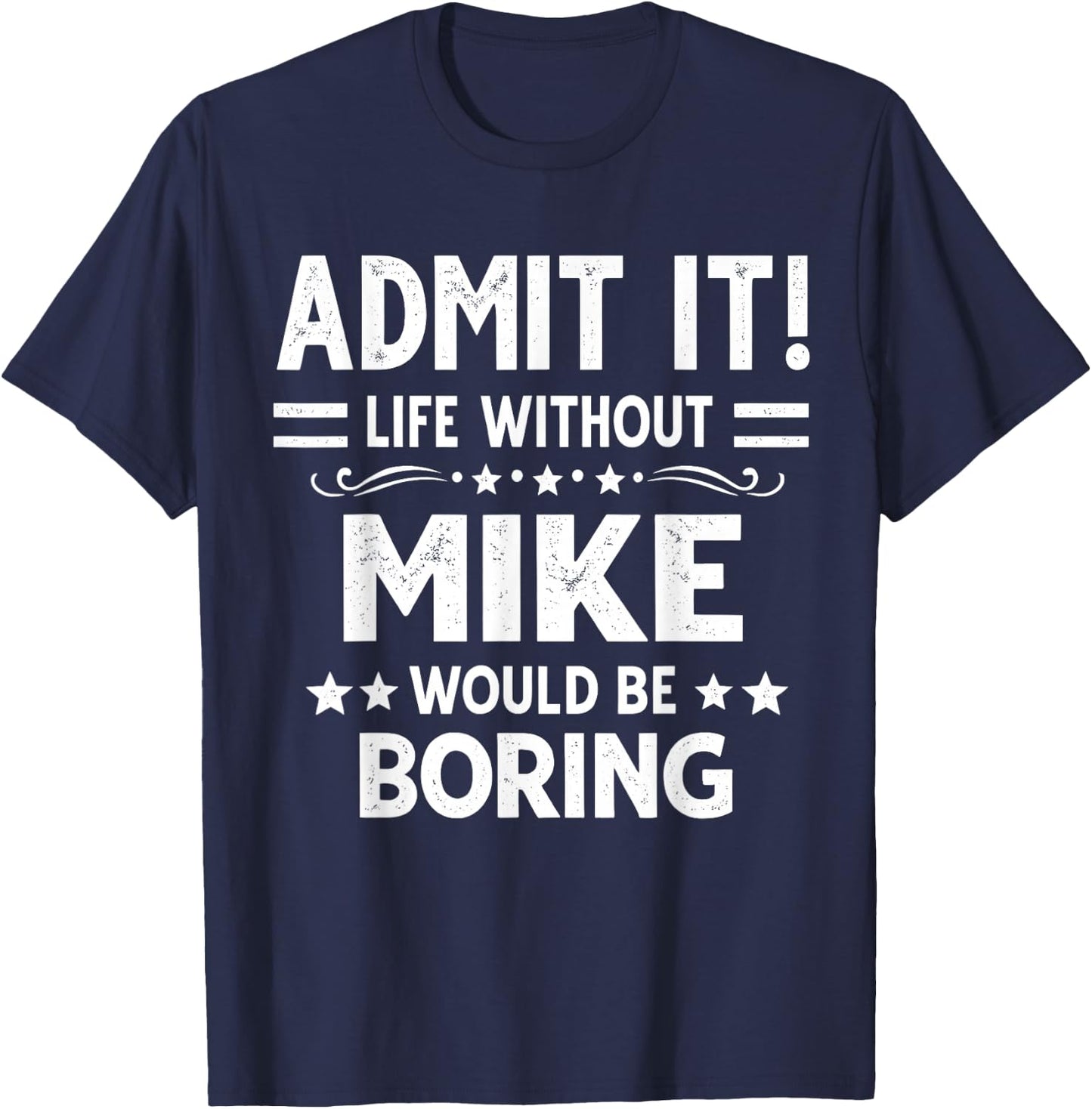 Admit It Life Without Mike Would Be Boring Funny Saying T-Shirt - T-Shirt | Navy