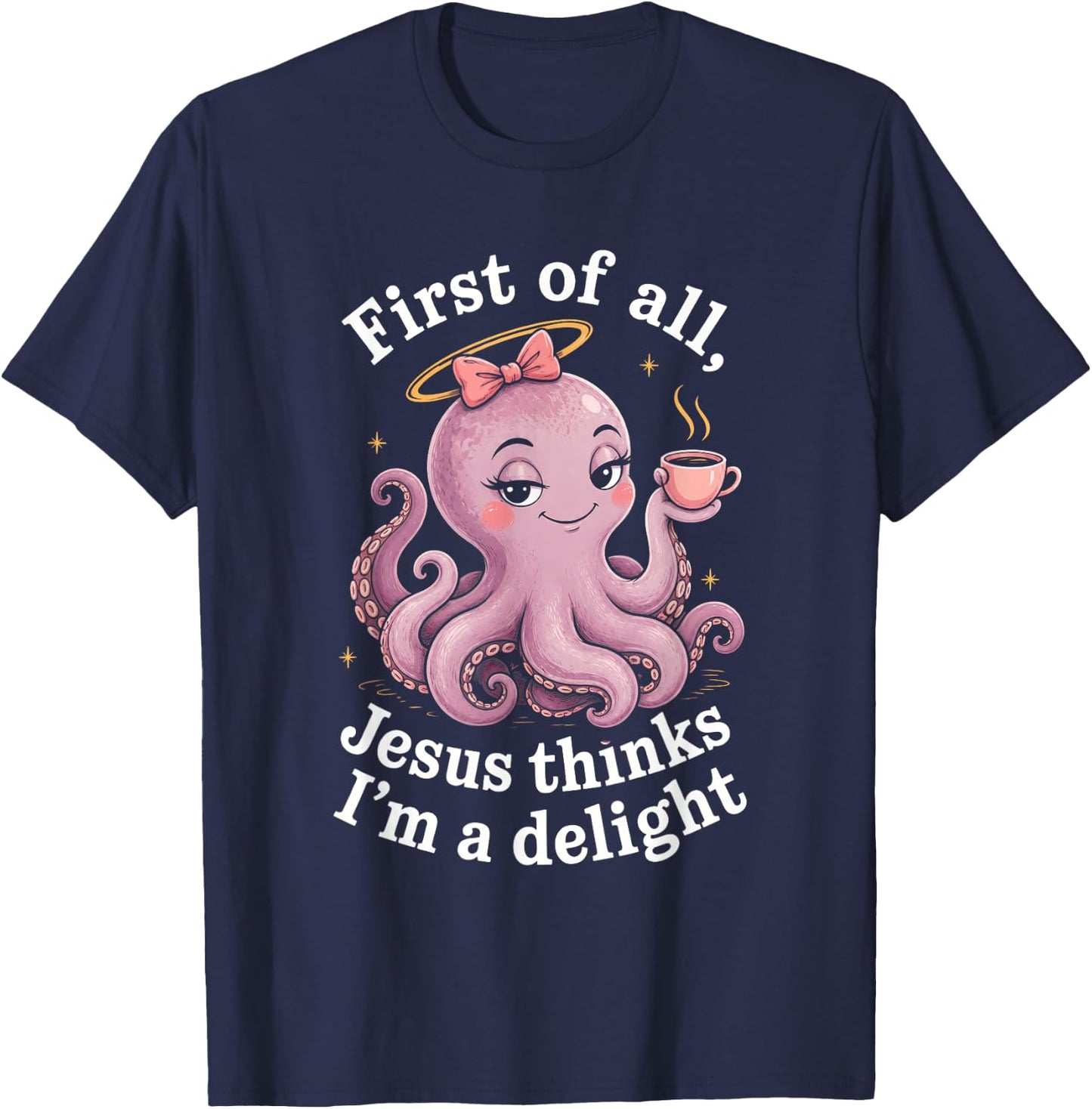 First of All Jesus Thinks I'm A Delight Funny Faith Octopus T-Shirt - T-Shirt | Navy