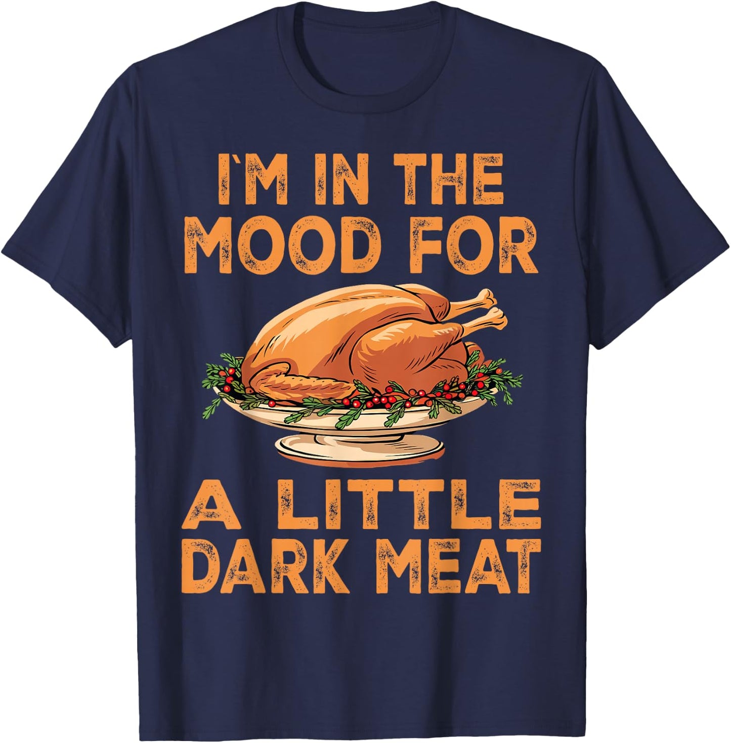 Thanksgiving I'm In The Mood For Dark Meat Dirty Adult Humor T-Shirt - T-Shirt | Navy