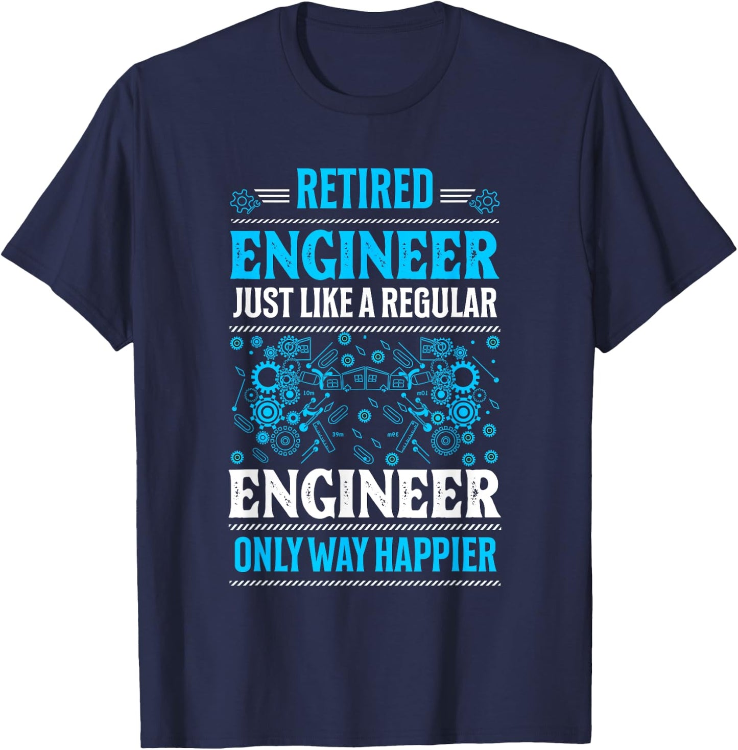 Retired Engineer Just Like A Regular Only Way Happier Gifts T-Shirt - T-Shirt | Navy