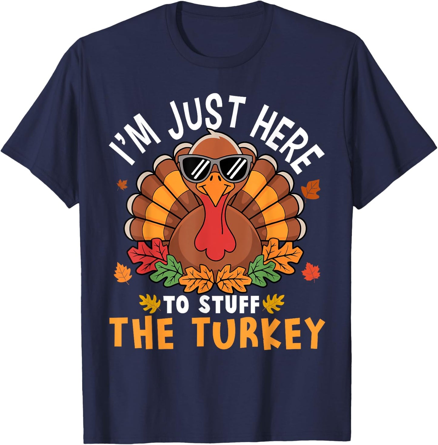 I'm Just Here to Stuff the Turkey Funny Thanksgiving T-Shirt - T-Shirt | Navy