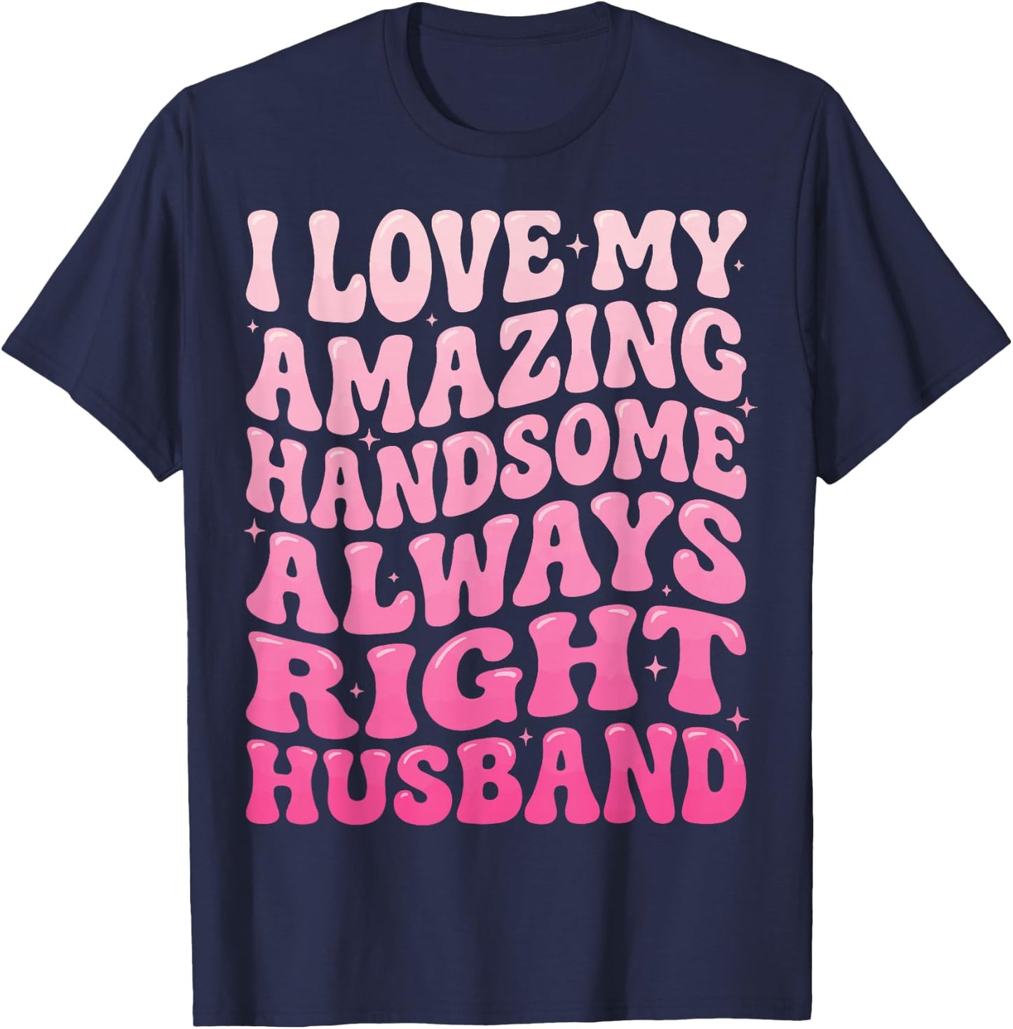 I Love My Amazing Handsome Always Right Husband T-Shirt - T-Shirt | Navy