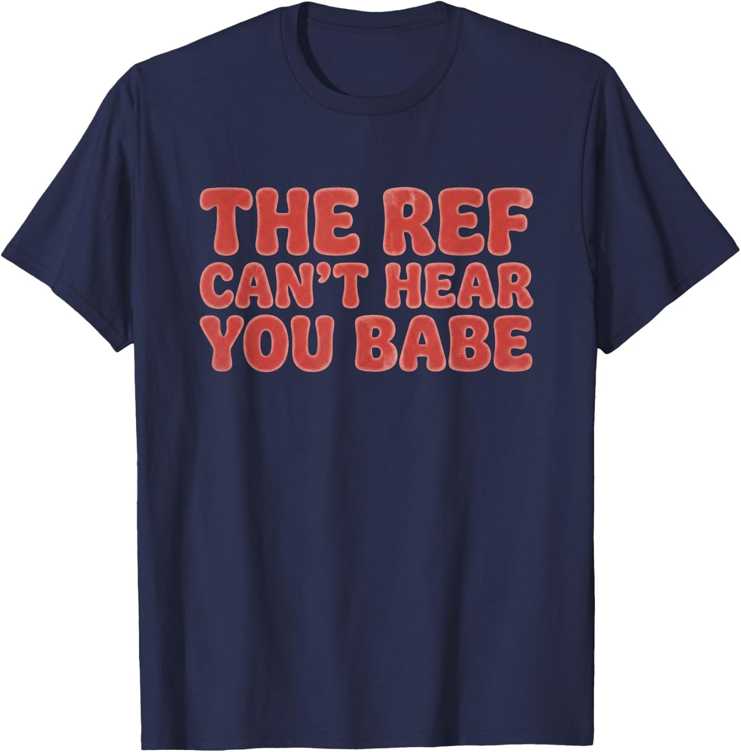 The Ref Can't Hear You Babe Football Girlfriend Men T-Shirt - T-Shirt | Navy