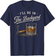 I'll Be in The Backyard Funny T-Shirt - T-Shirt | Navy