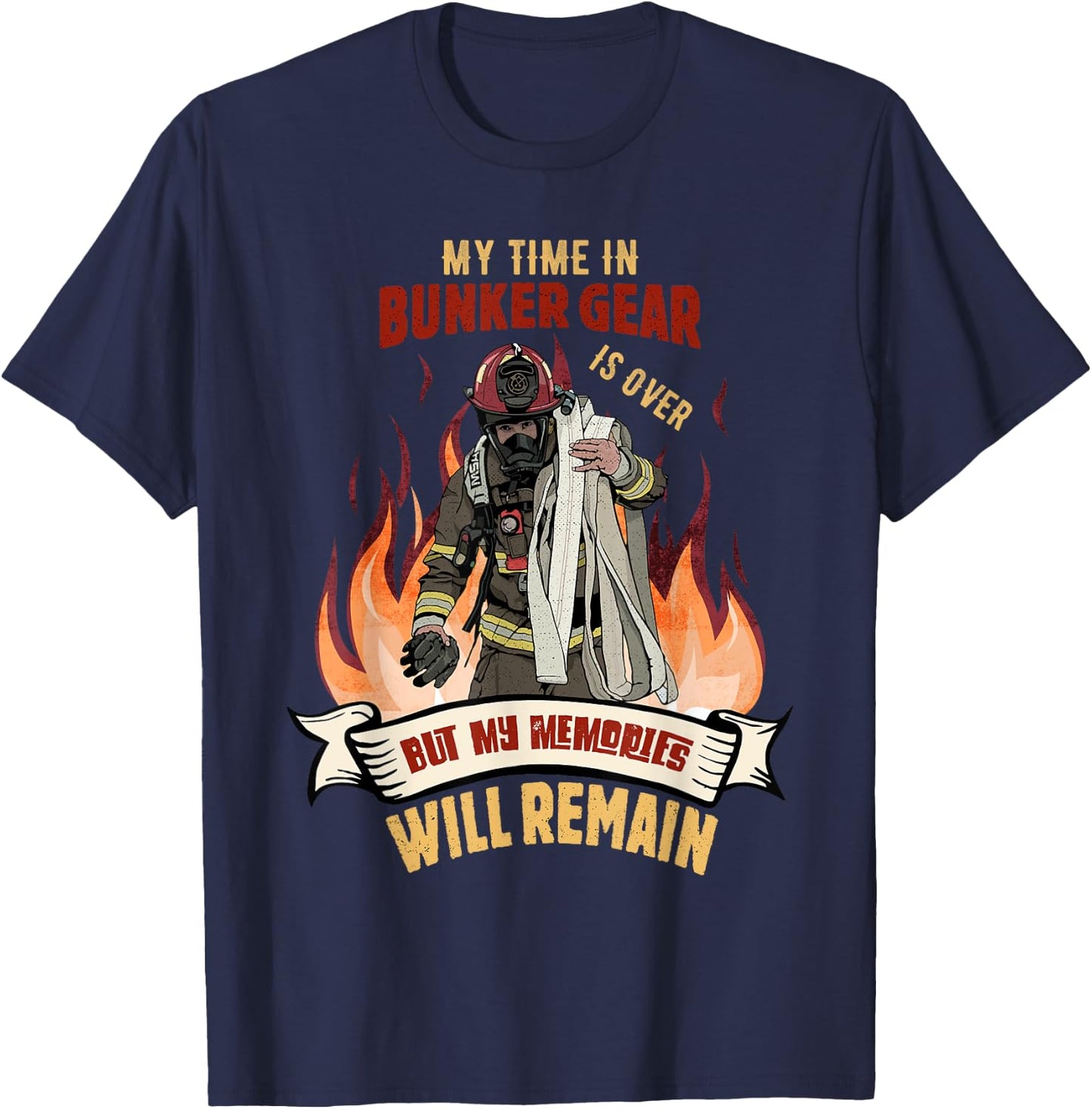 Retired Firefighter - My Time In Bunker Gear Is Over T-Shirt - T-Shirt | Navy