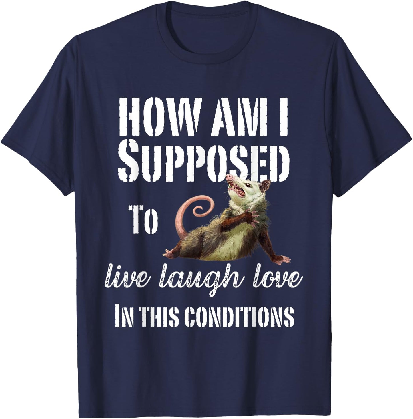 How Am I Supposed To Live Laugh Love In These Conditions T-Shirt - T-Shirt | Navy