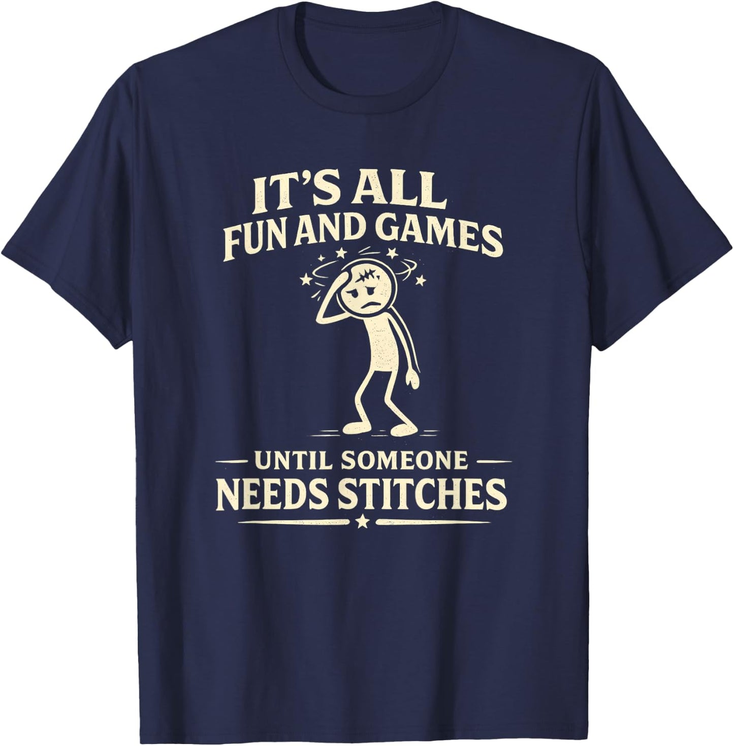 Its All Fun and Games Until Someone Needs Stitches T-Shirt - T-Shirt | Navy