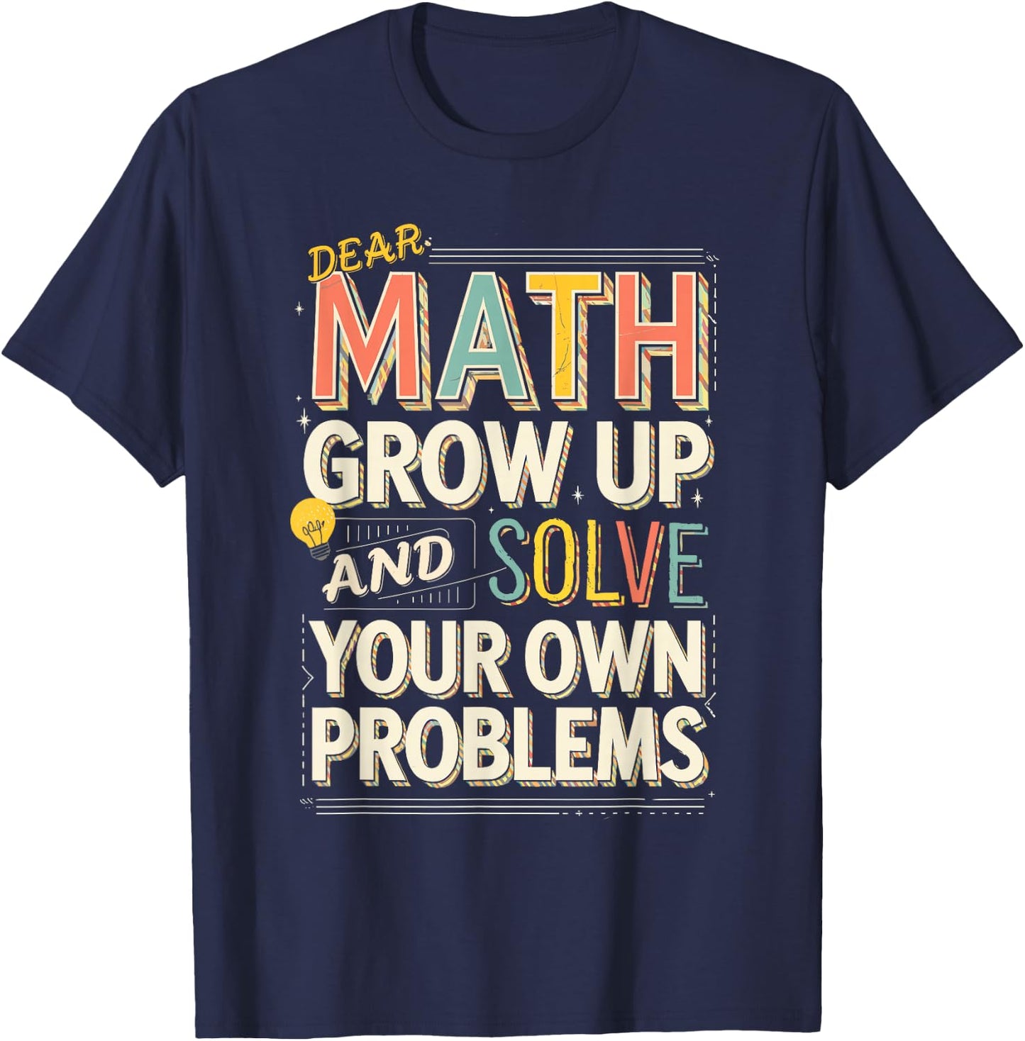 Dear Math Grow Up Solve Your Own Problems Quote T-Shirt - T-Shirt | Navy