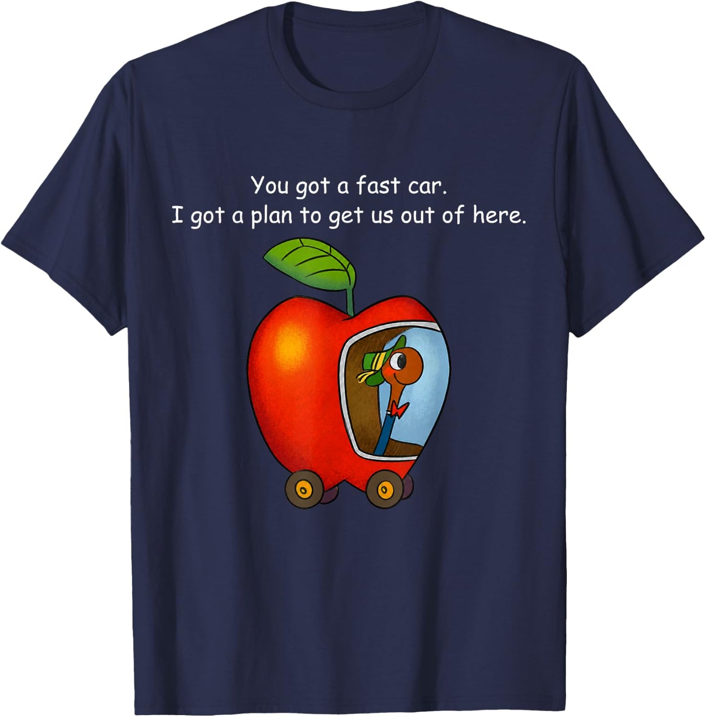 You Got A Fast Car I Got A Plan to Get Out of Here Funny T-Shirt - T-Shirt | Navy