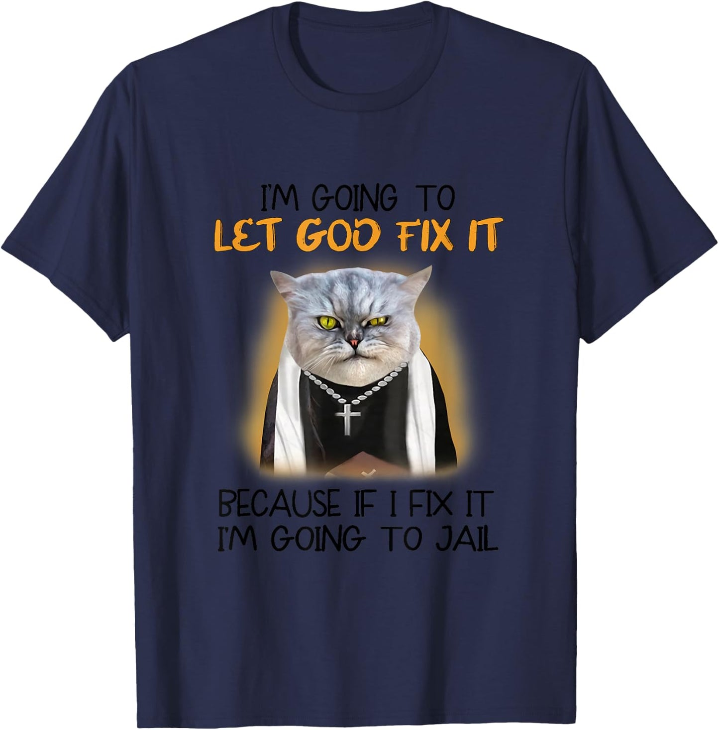 Cat Let God Fix It Because If I Fix It I'm Going To Jail T-Shirt - T-Shirt | Navy