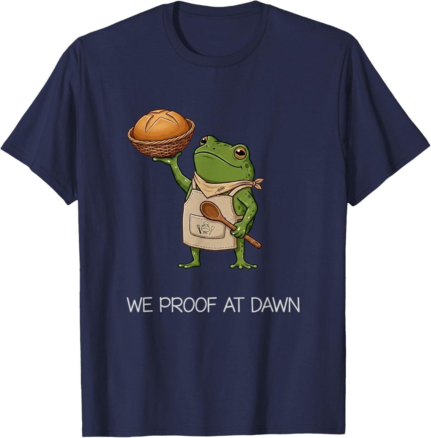 We Proof At Dawn Funny Frog Meme Baker Bread Squad T-Shirt - T-Shirt | Navy
