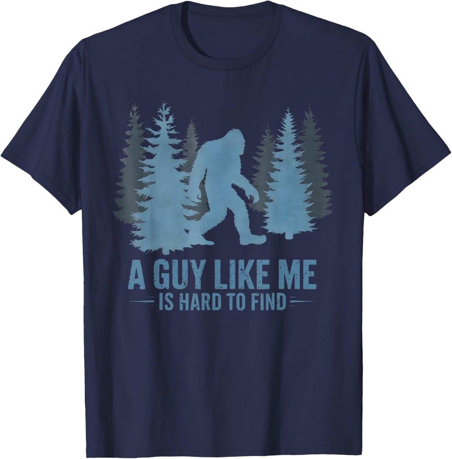 Funny Bigfoot A Guy Like Me is Hard to Forest Find T-Shirt - T-Shirt | Navy