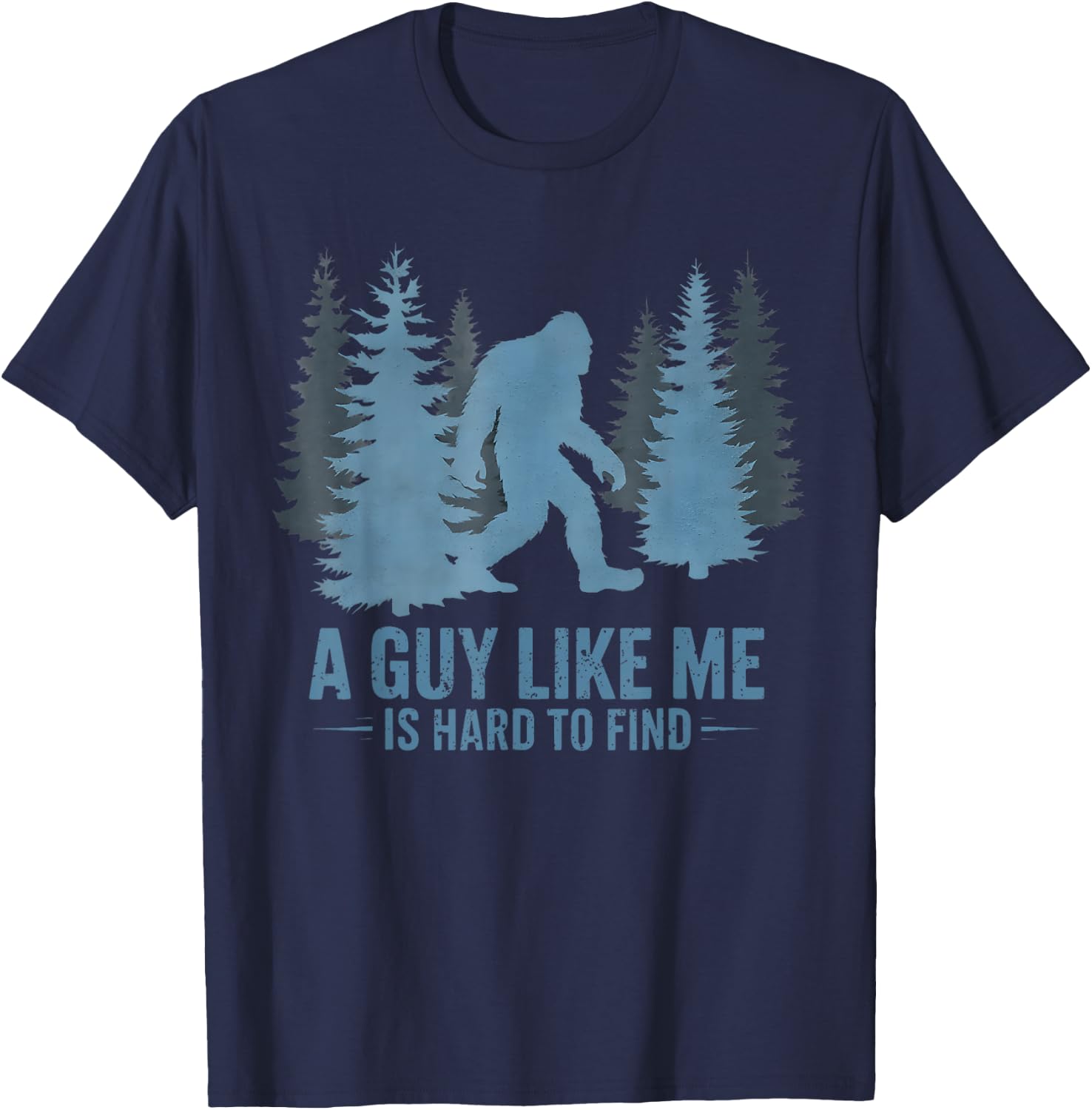 Funny Bigfoot A Guy Like Me is Hard to Forest Find T-Shirt - T-Shirt | Navy