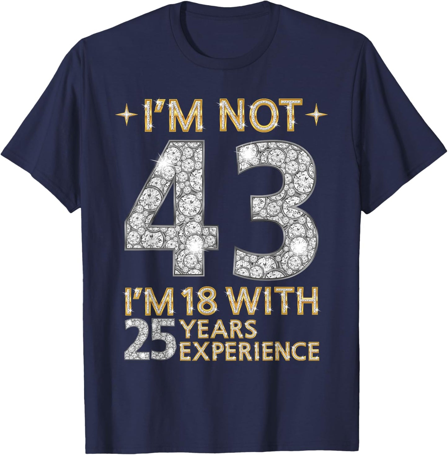 I'm Not 43 I'm 18 with 25 Years Experience Funny 43rd b-day T-Shirt - T-Shirt | Navy