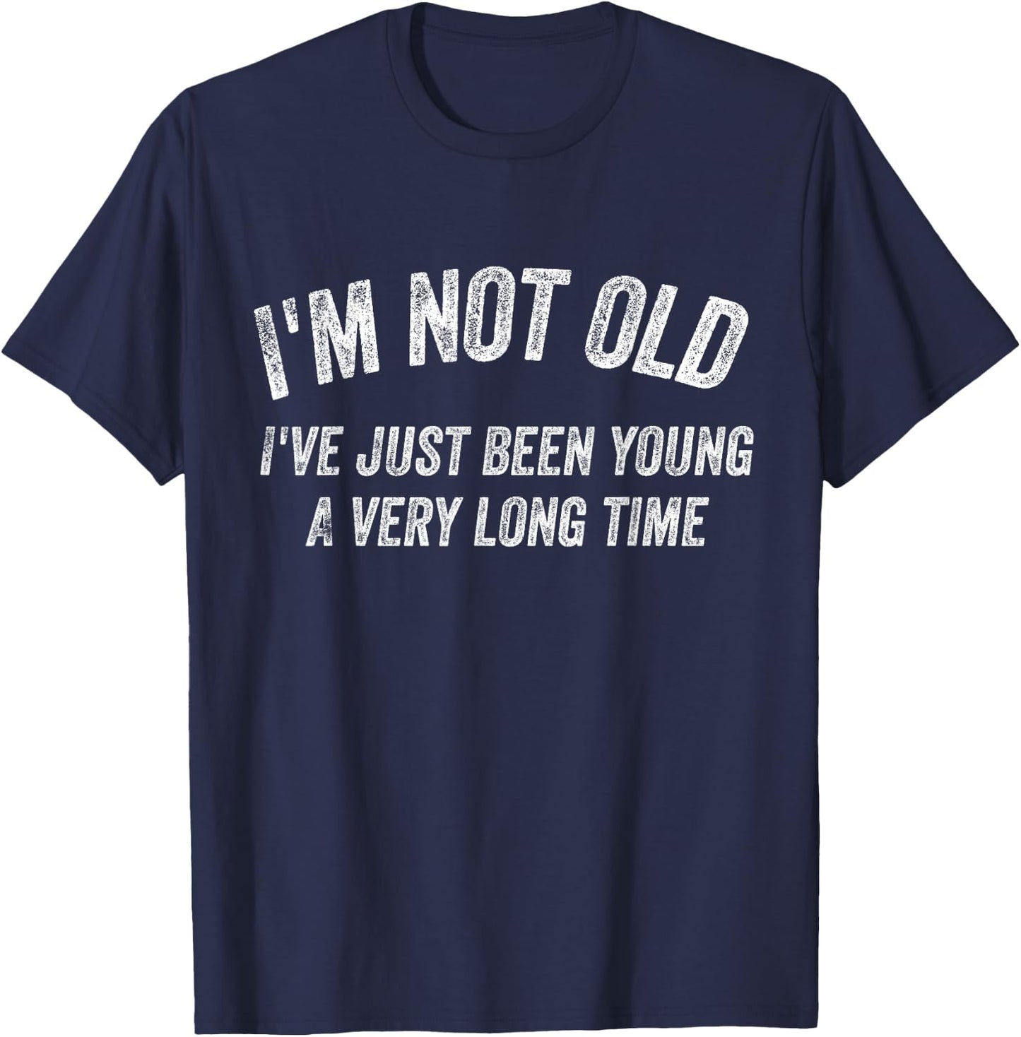 I'm not old I've just been young for a very long time T-Shirt - T-Shirt | Navy