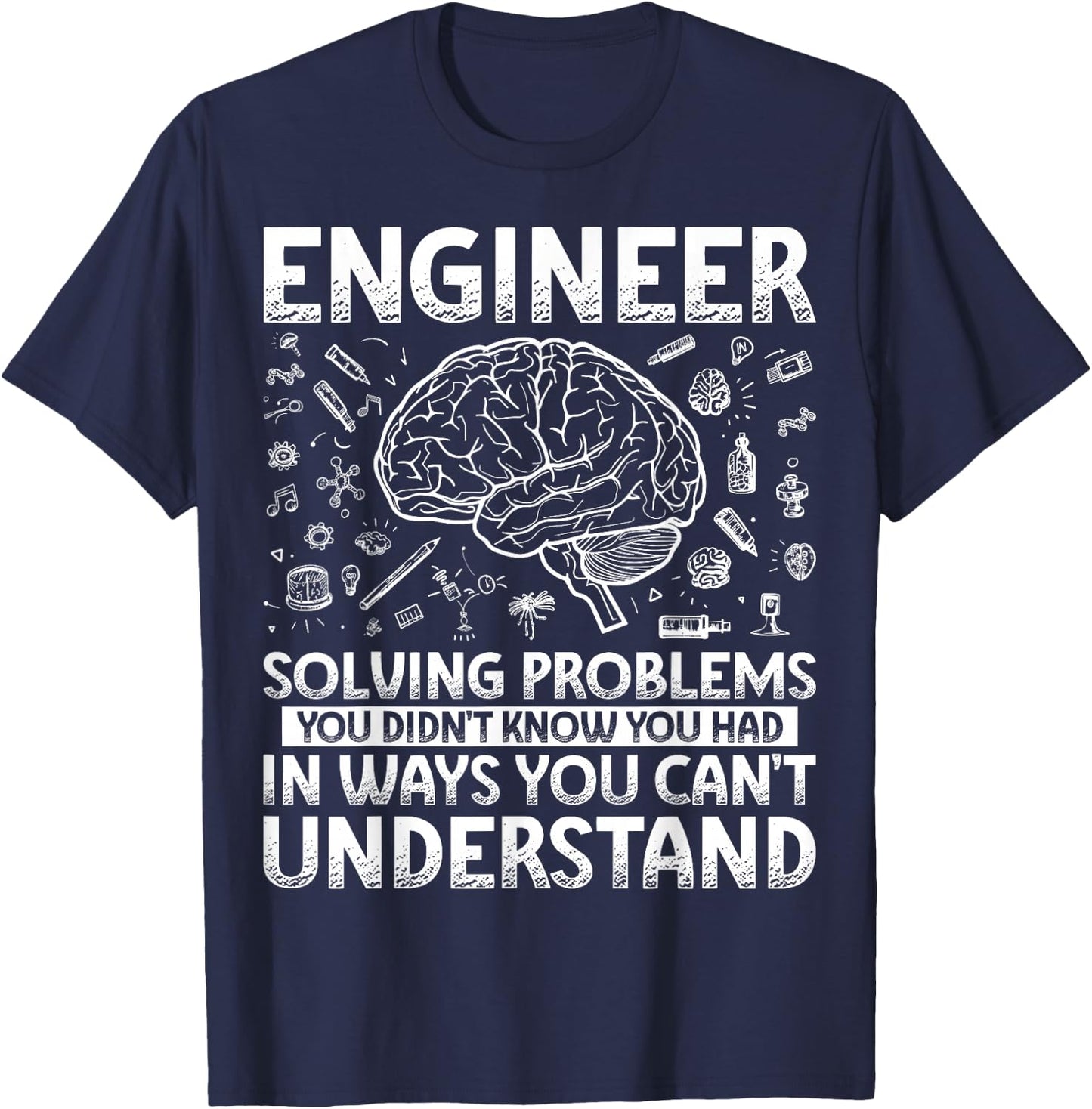 Engineering Gifts Apparel Women Kids. Funny Engineer Solving Problems You Didn't Know You Had In Ways You Can't Understand T-Shirt - T-Shirt | Navy