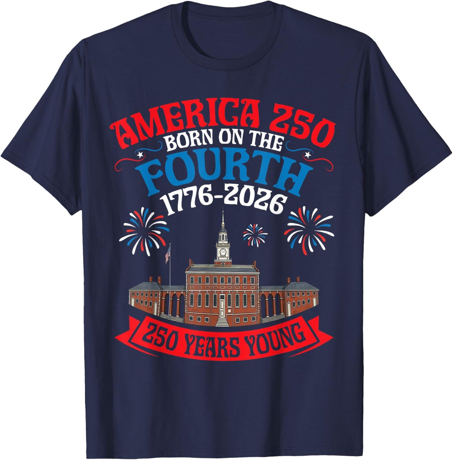 USA Born On The Fourth 250 Yrs Young 1776 to 2026 History T-Shirt - T-Shirt | Navy