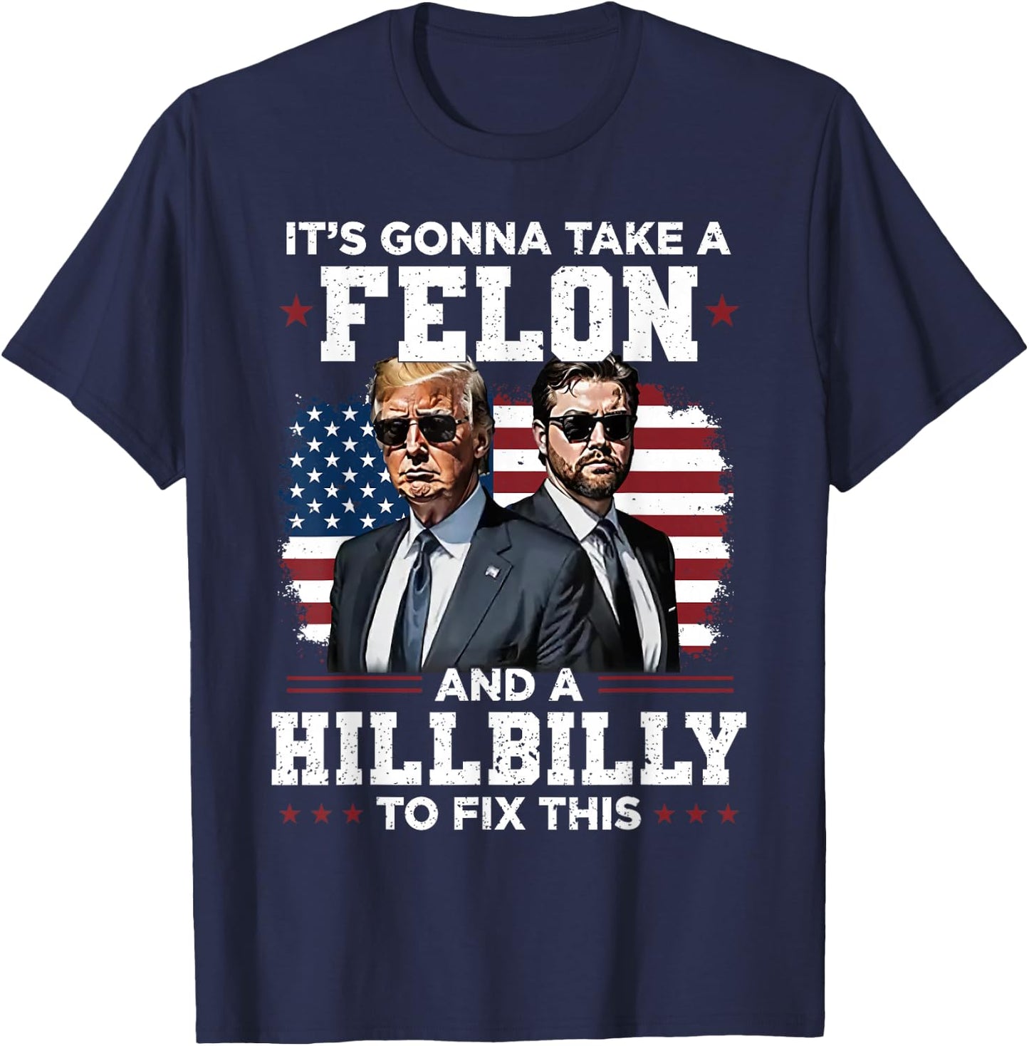 Trump Vance It's Gonna Take A Felon And A Hillbilly To Fix T-Shirt - T-Shirt | Navy