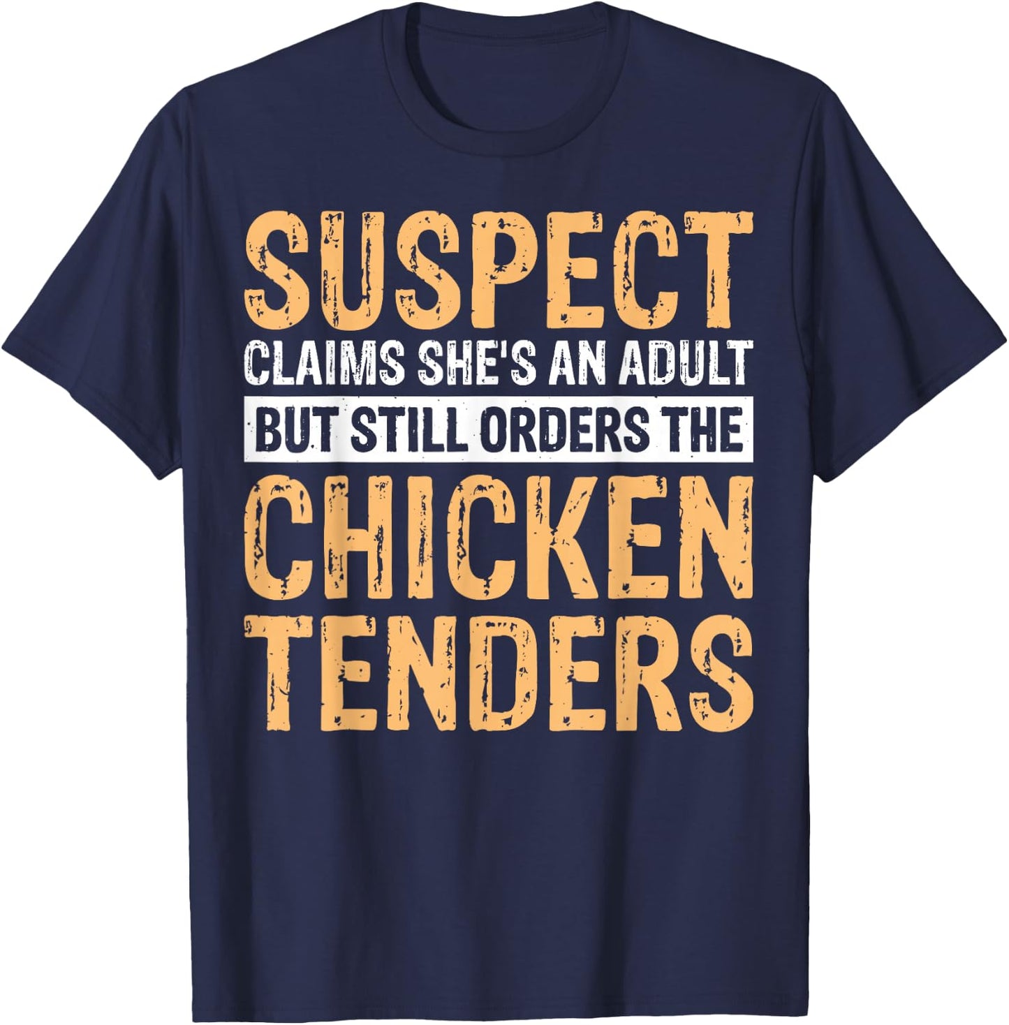 Suspect Claims She's An Adult But Orders Chicken Tenders T-Shirt - T-Shirt | Navy