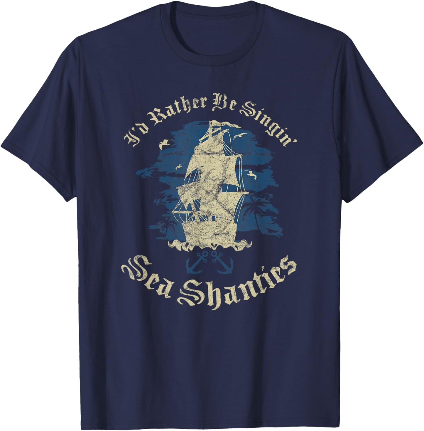 I'd Rather Be Singin Sea Shanties Funny Shanty Sailors T-Shirt - T-Shirt | Navy