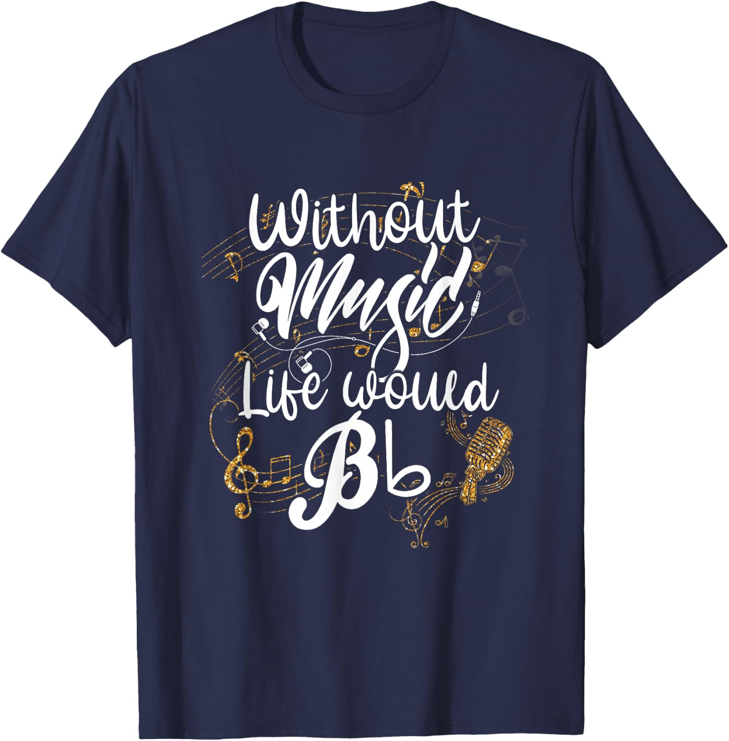 Without Music Life Would B Flat II - Funny Music Quotes T-Shirt - T-Shirt | Navy