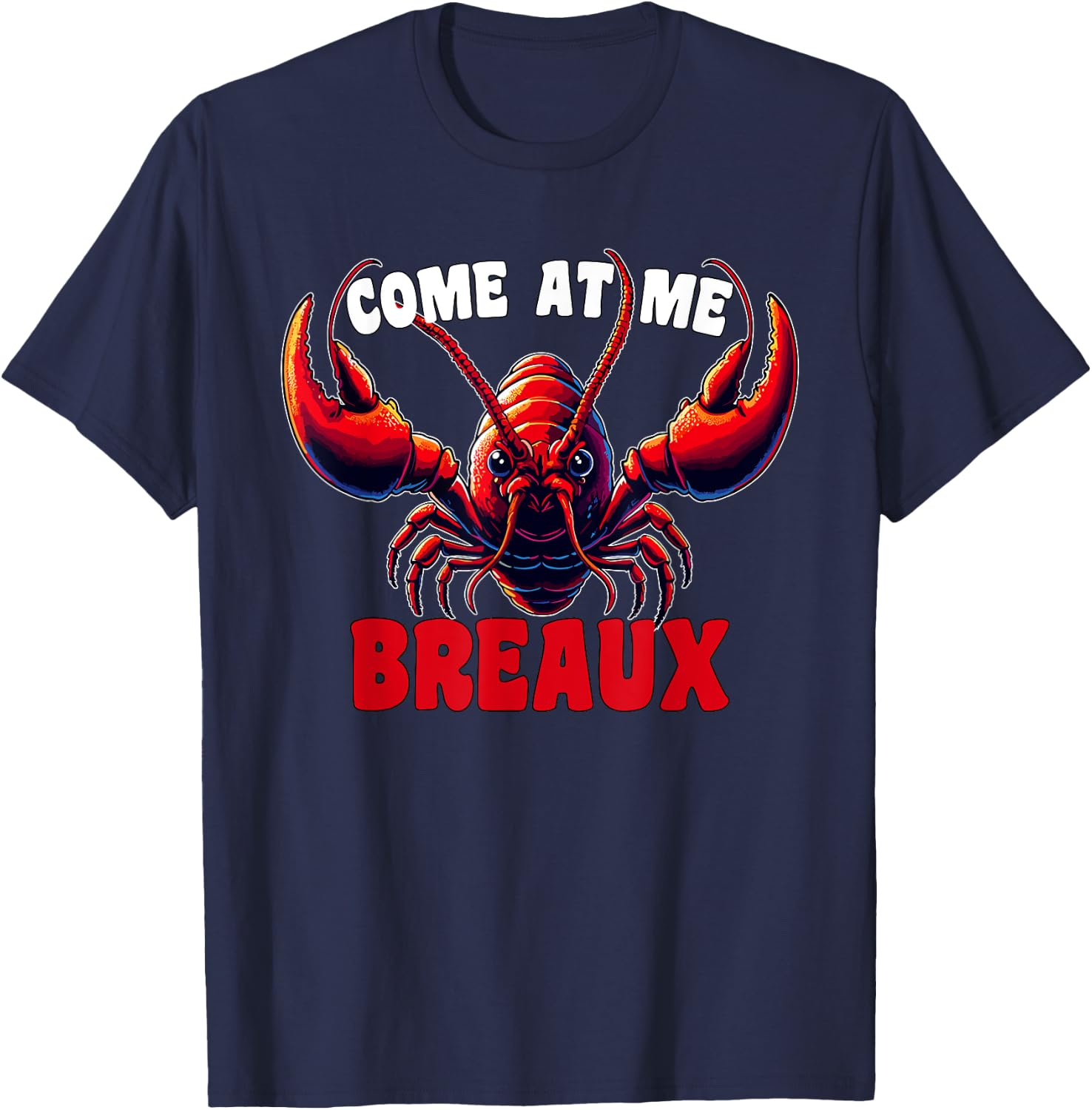 Mardi Gras Come At Me Breaux Crawfish Cajun Funny T-Shirt - T-Shirt | Navy