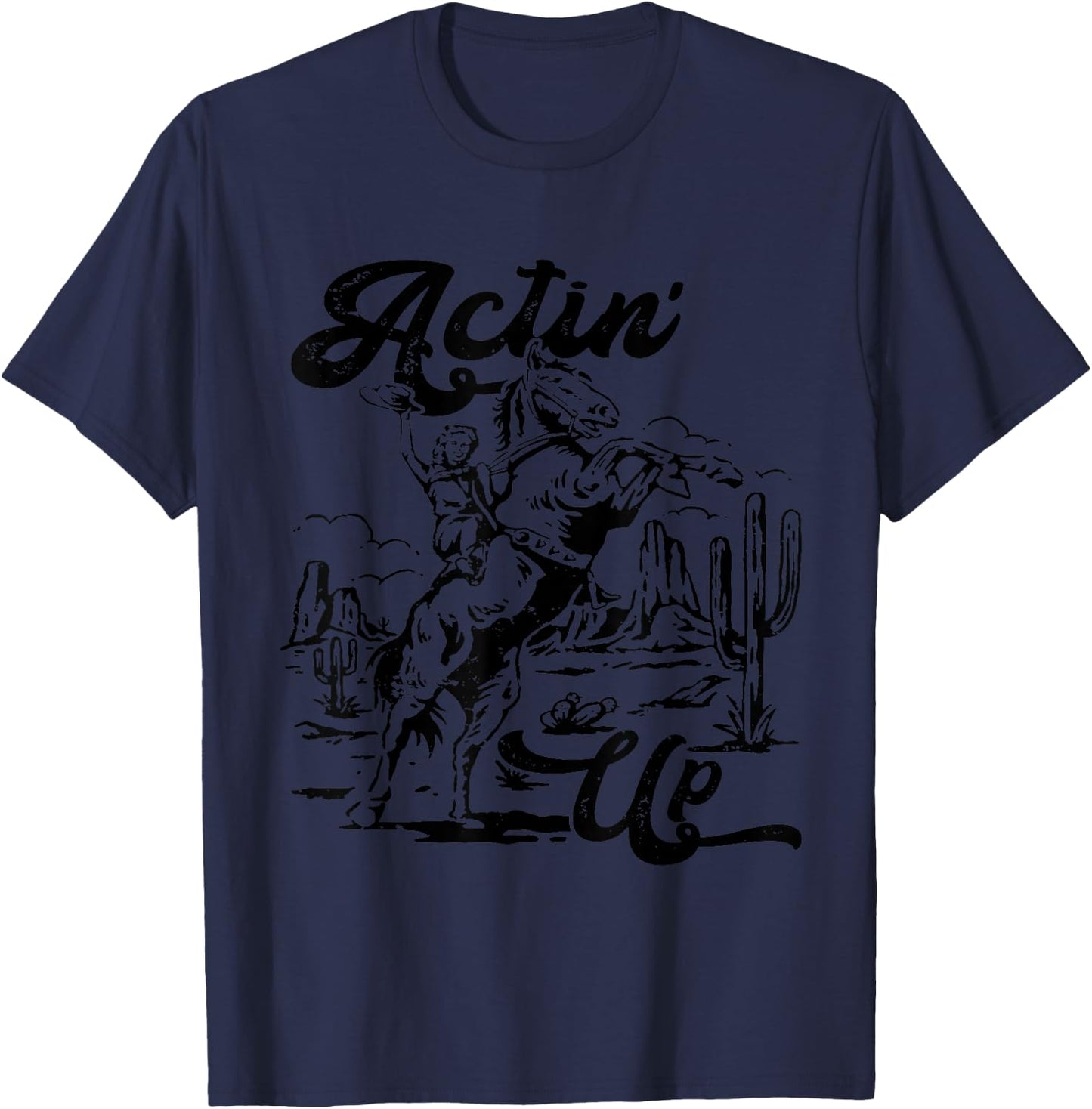 Actin' Up Cowgirl Rodeo Horse Western, Country Music T-Shirt - T-Shirt | Navy