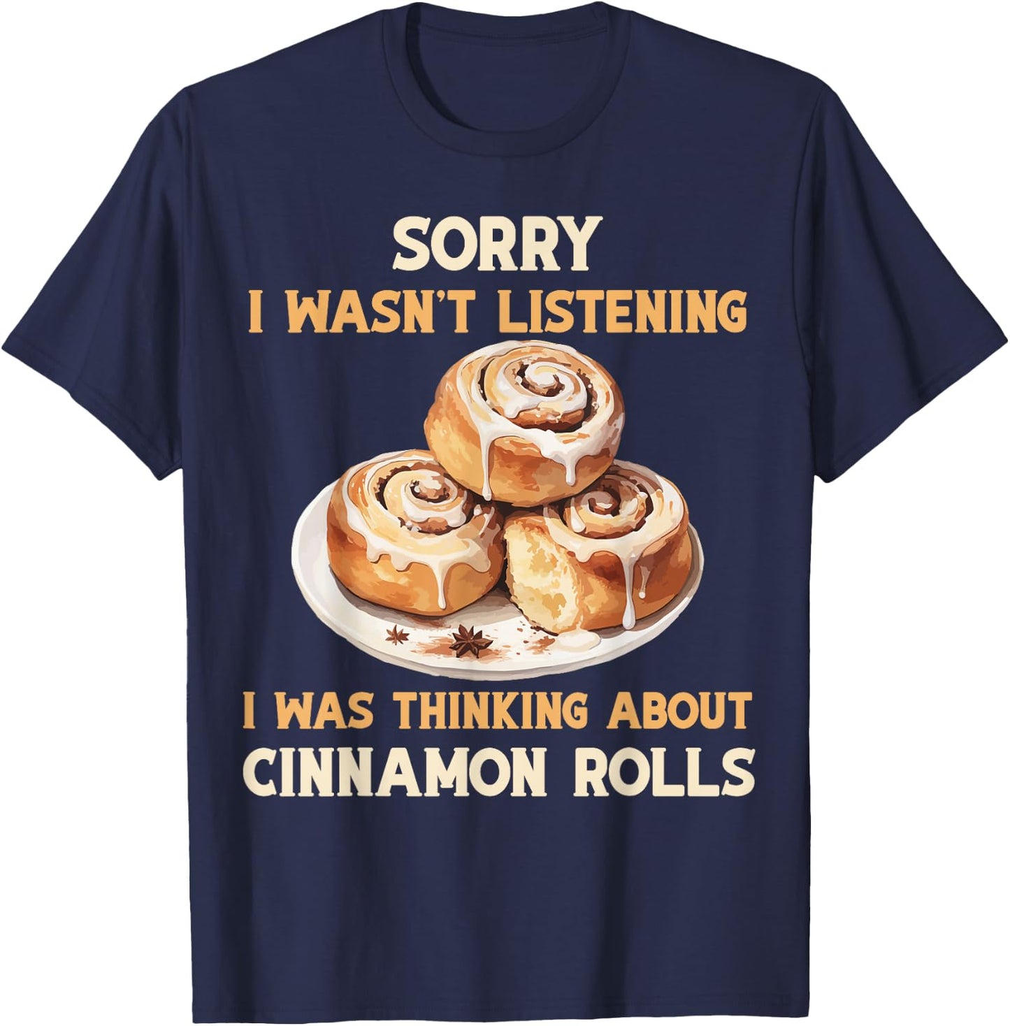 I was thinking Cinnamon Rolls Buns Foodie Baker T-Shirt - T-Shirt | Navy