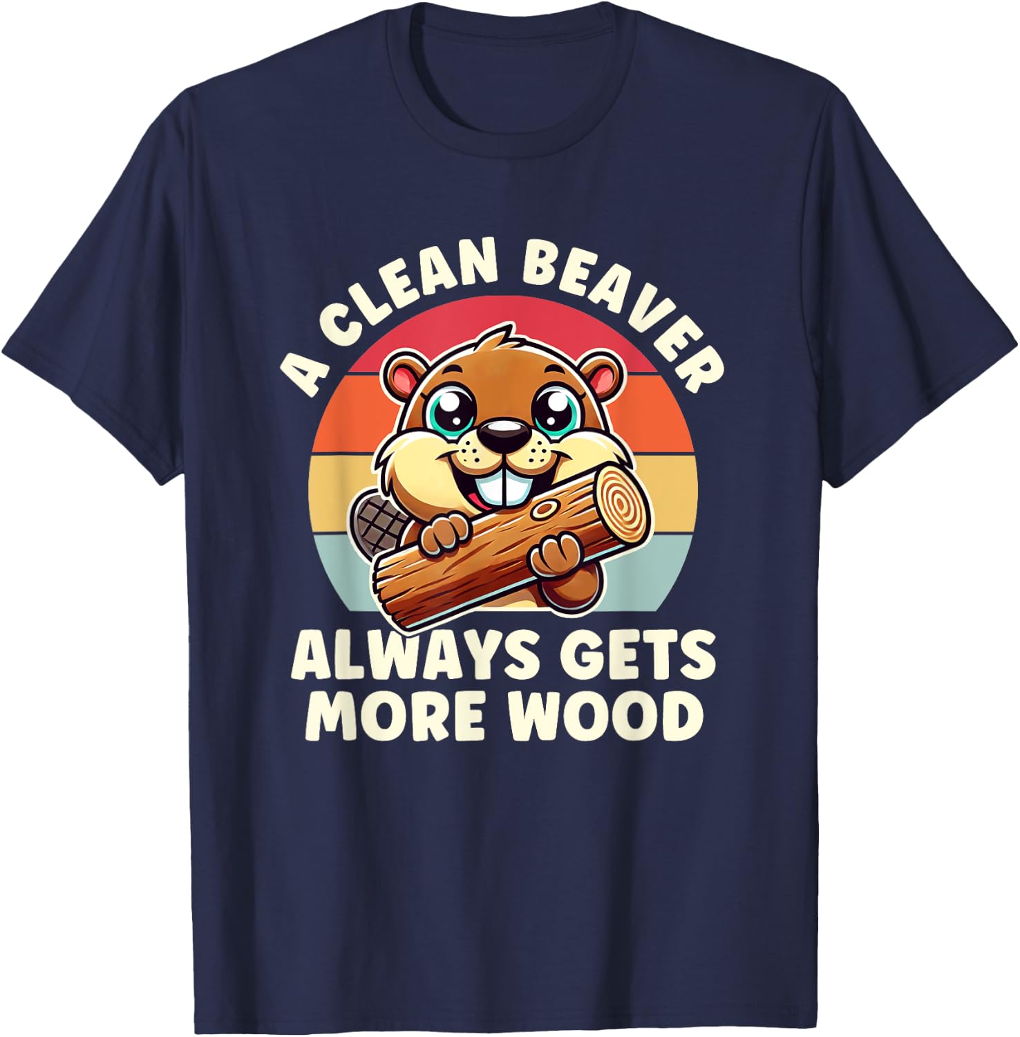 A Clean Beaver Always Gets More Wood Adult Humor Men Women T-Shirt - T-Shirt | Navy