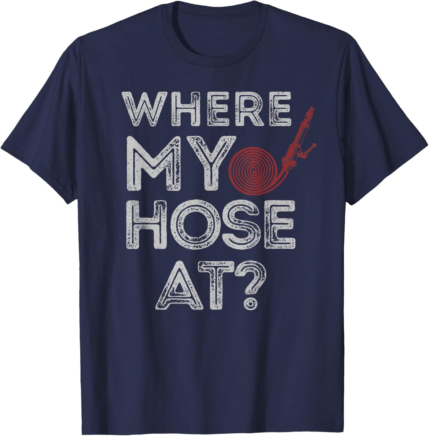 Firefighter Pun Where My Hose At T-Shirt - T-Shirt | Navy