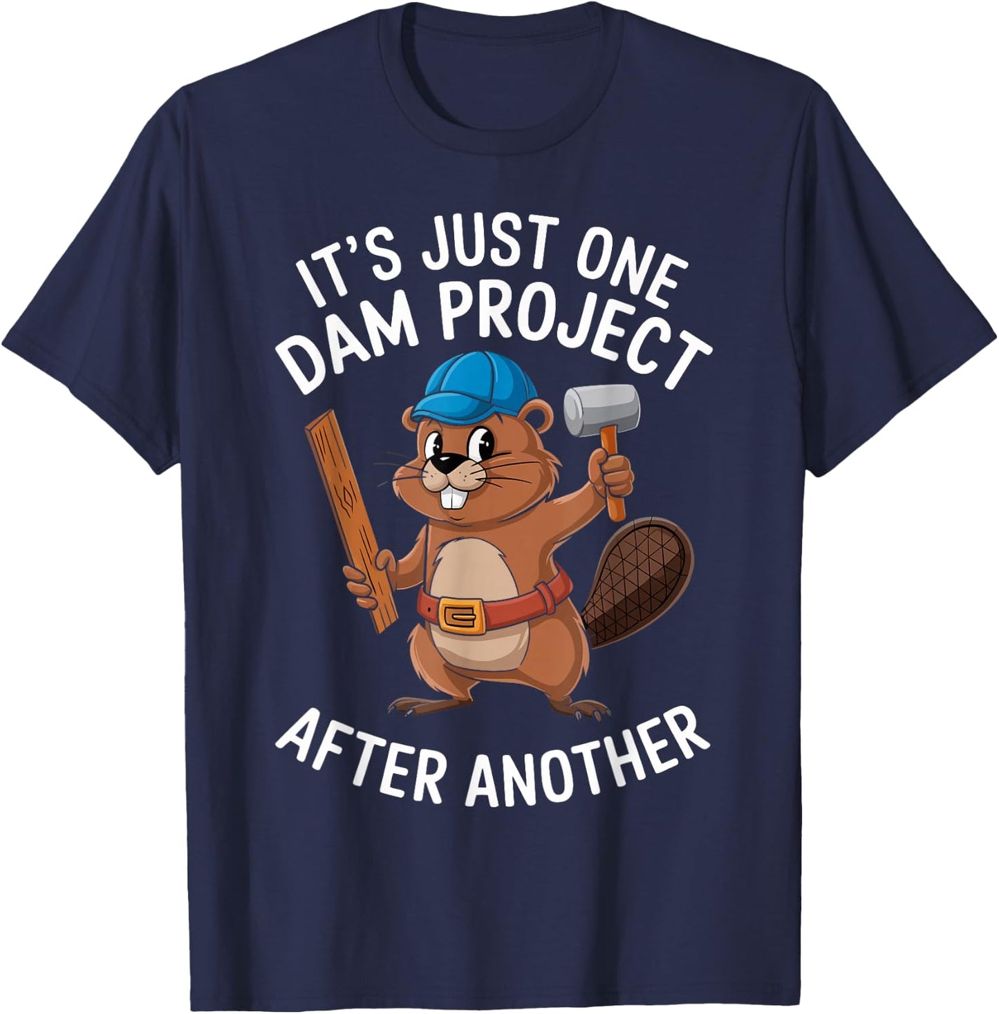 Beaver Carpenter It's Just One Dam Project After Another T-Shirt - T-Shirt | Navy