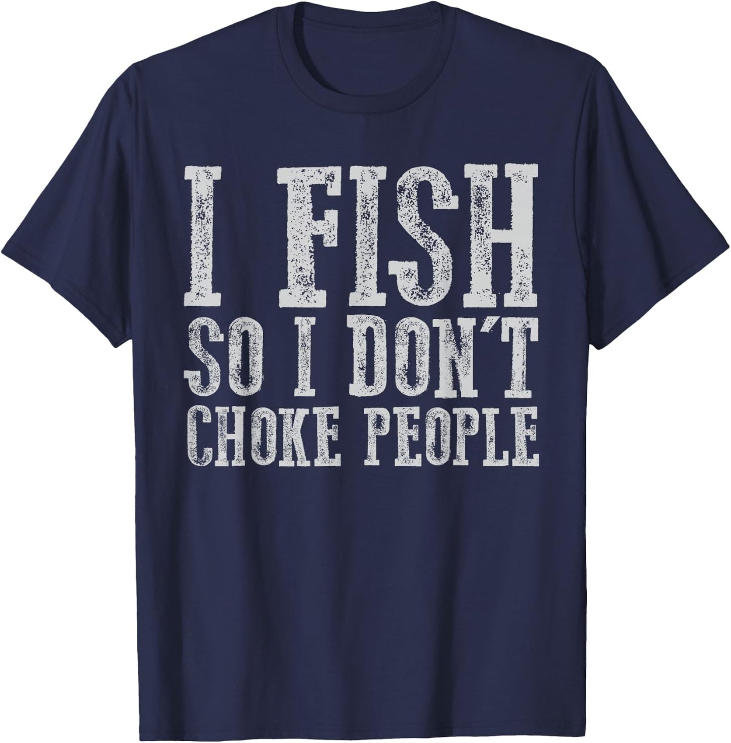 I Fish So I Don't Choke People Fishing Vintage Fishing Lover T-Shirt - T-Shirt | Navy