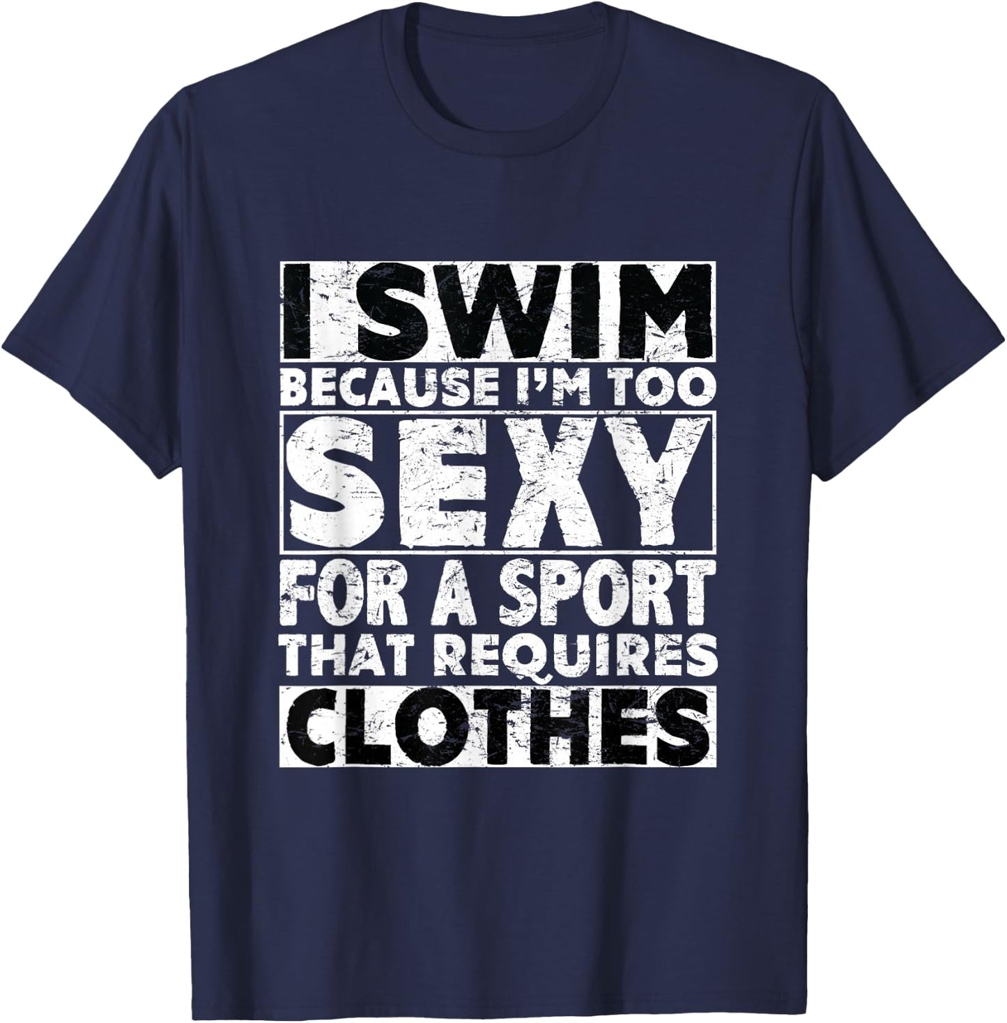 I Swim Because I'm Too Sexy For Sport That Requires Clothes T-Shirt - T-Shirt | Navy