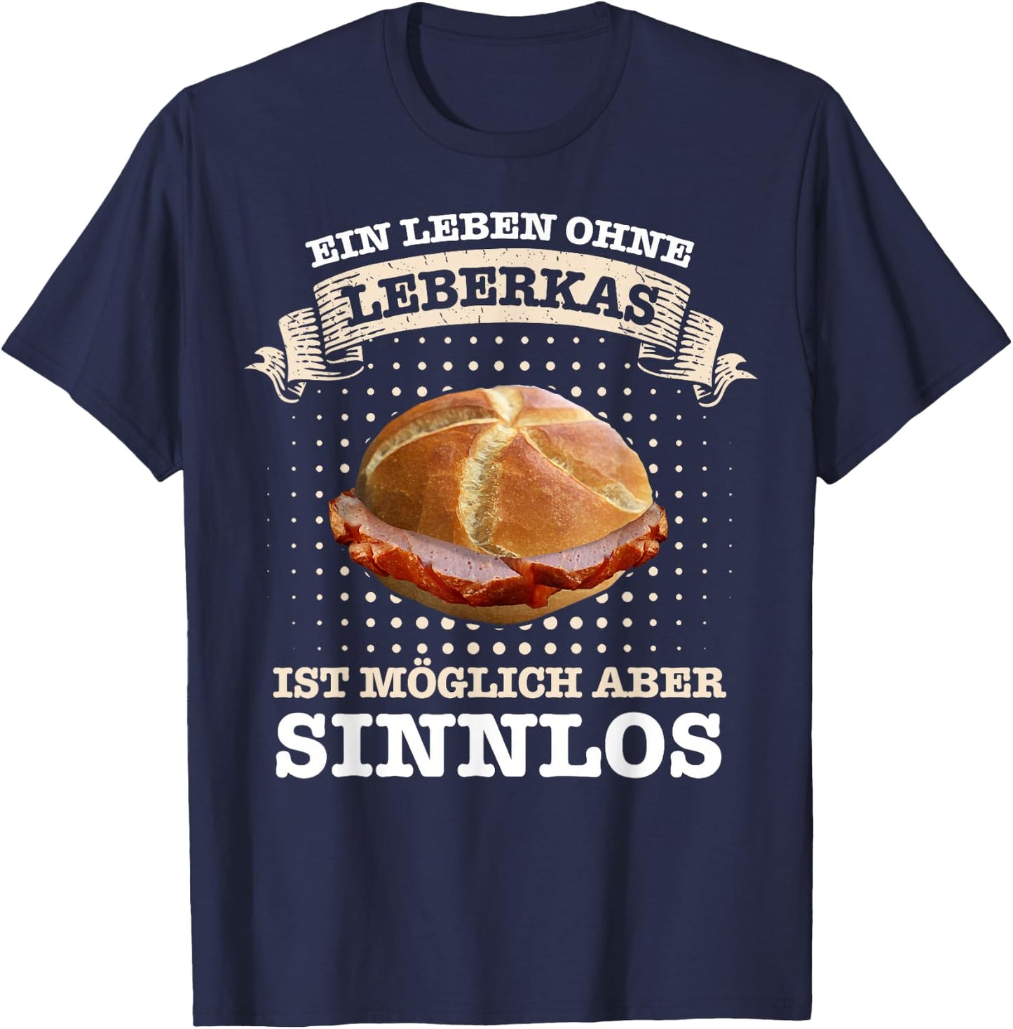 Leberkäse Ein Leben ohne Leberkas ist möglich aber sinnlos , black T-Shirt - T-Shirt | Navy