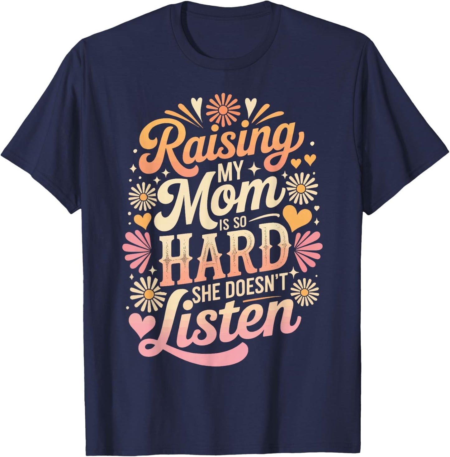 Raising My Mom is So Hard She Doesn't Listen T-Shirt - T-Shirt | Navy