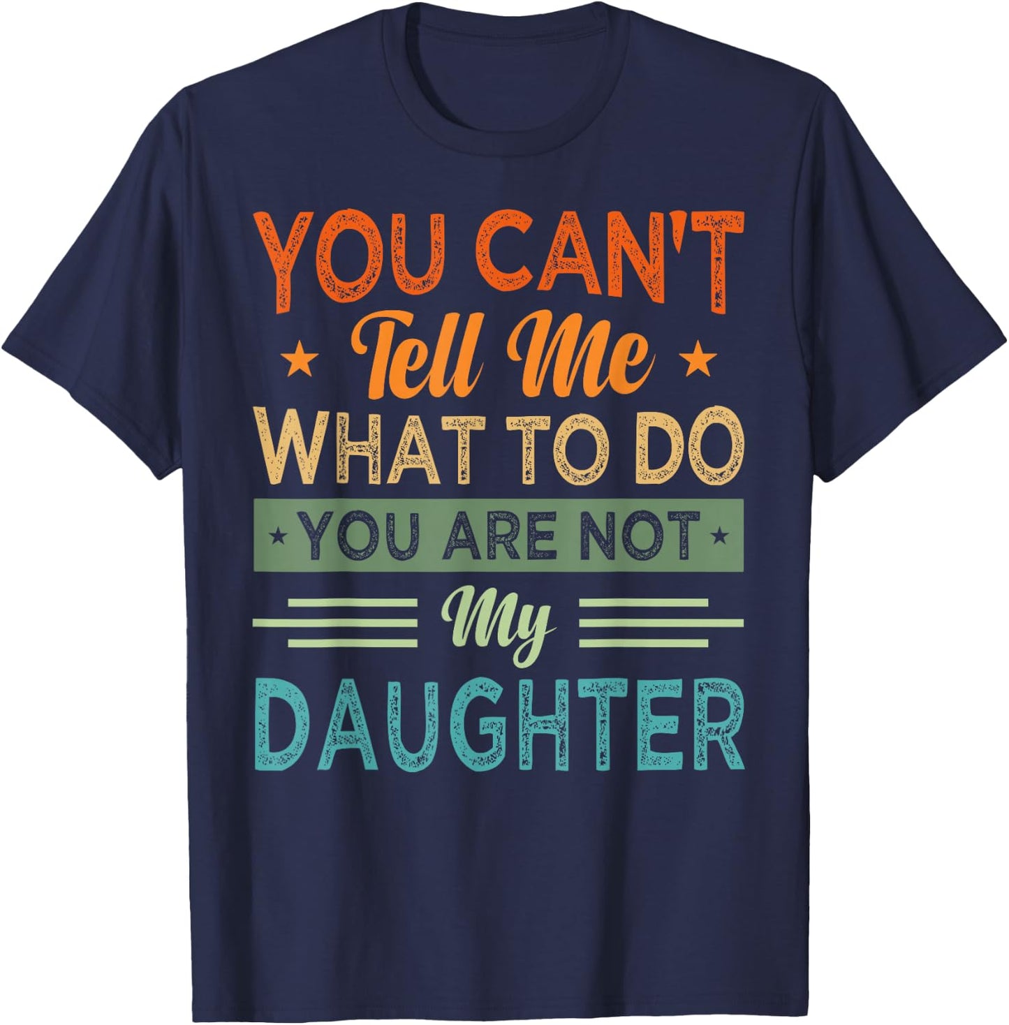 You Can't Tell Me What To Do You Are Not My Daughter T-Shirt - T-Shirt | Navy