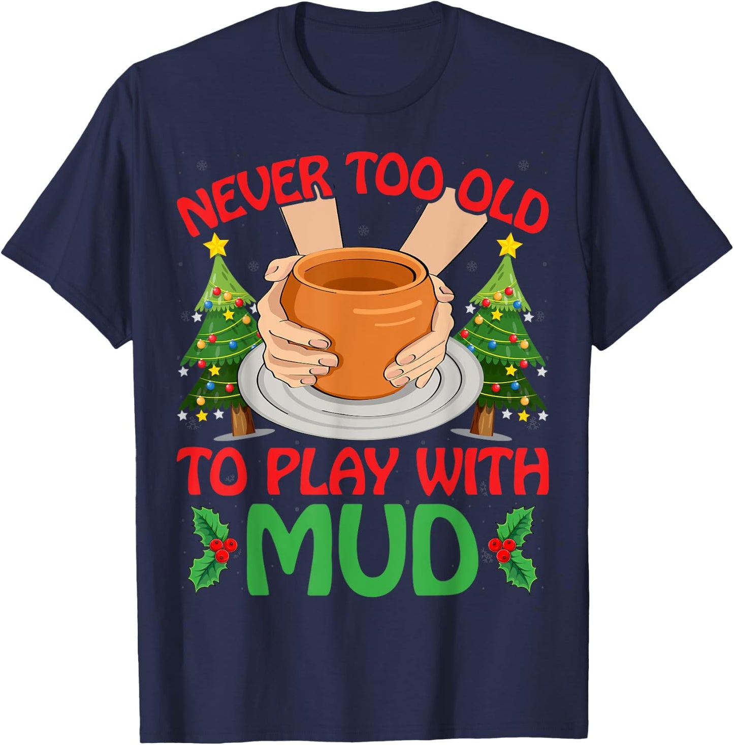 Never Too Old To Play With Mud Xmas Pottery Christmas T-Shirt - T-Shirt | Navy