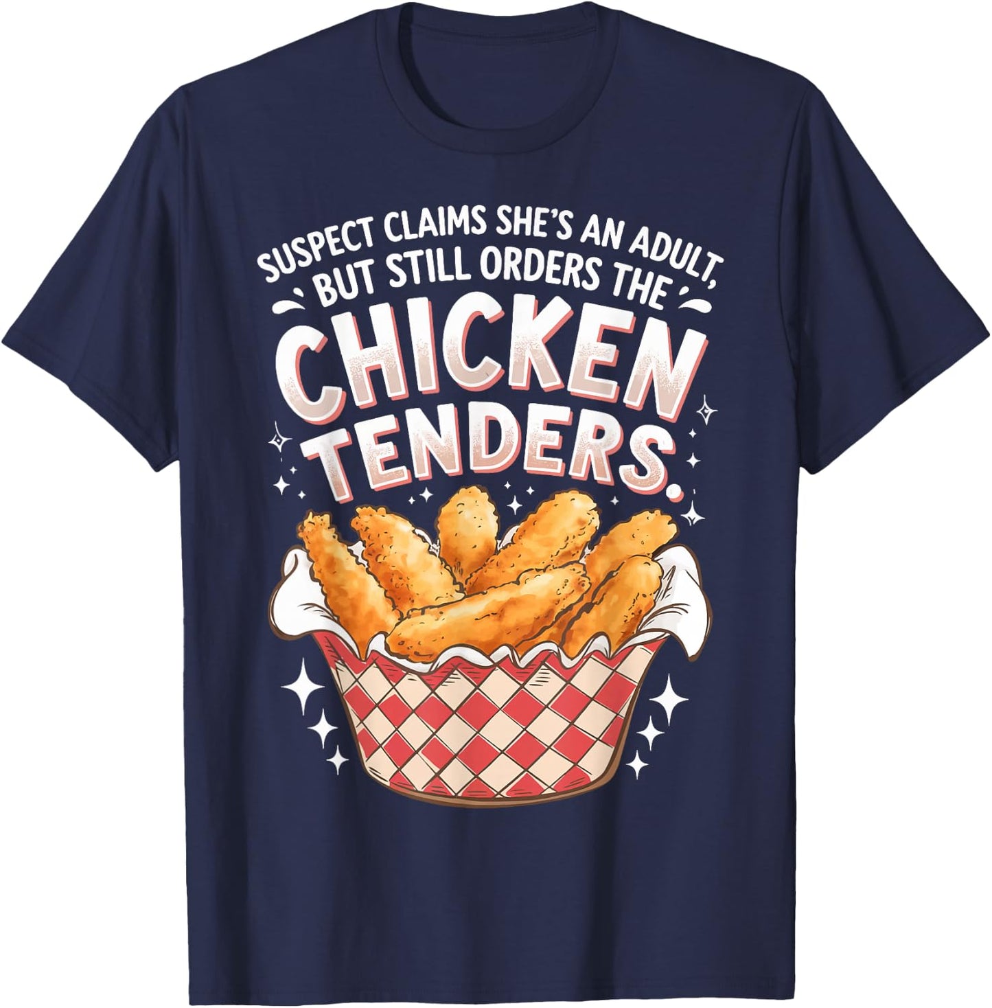 Suspect Claims She's An Adult But Orders Chicken Tenders T-Shirt - T-Shirt | Navy
