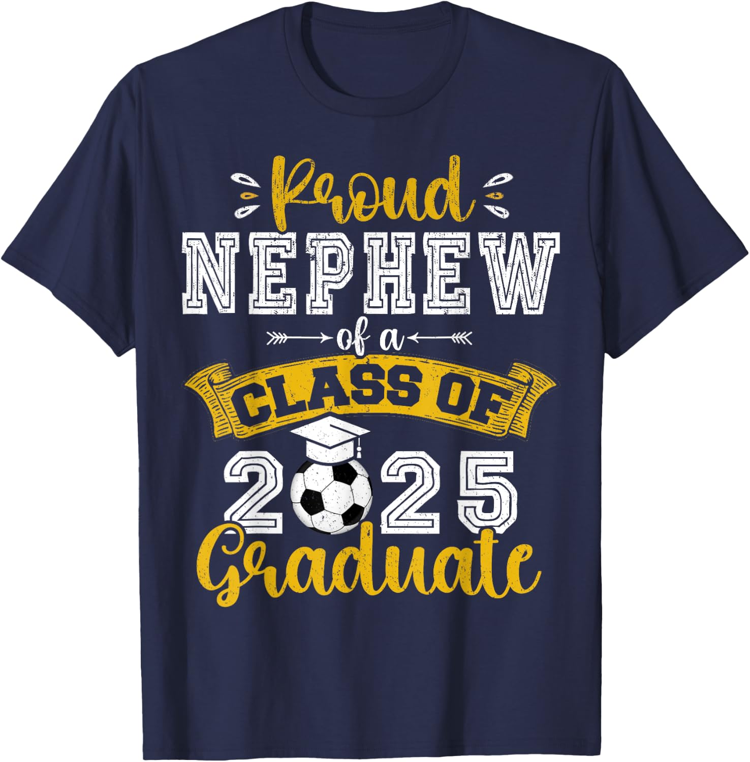 Proud Nephew of a Class of 2025 Graduate Soccer Senior 25 T-Shirt - T-Shirt | Navy