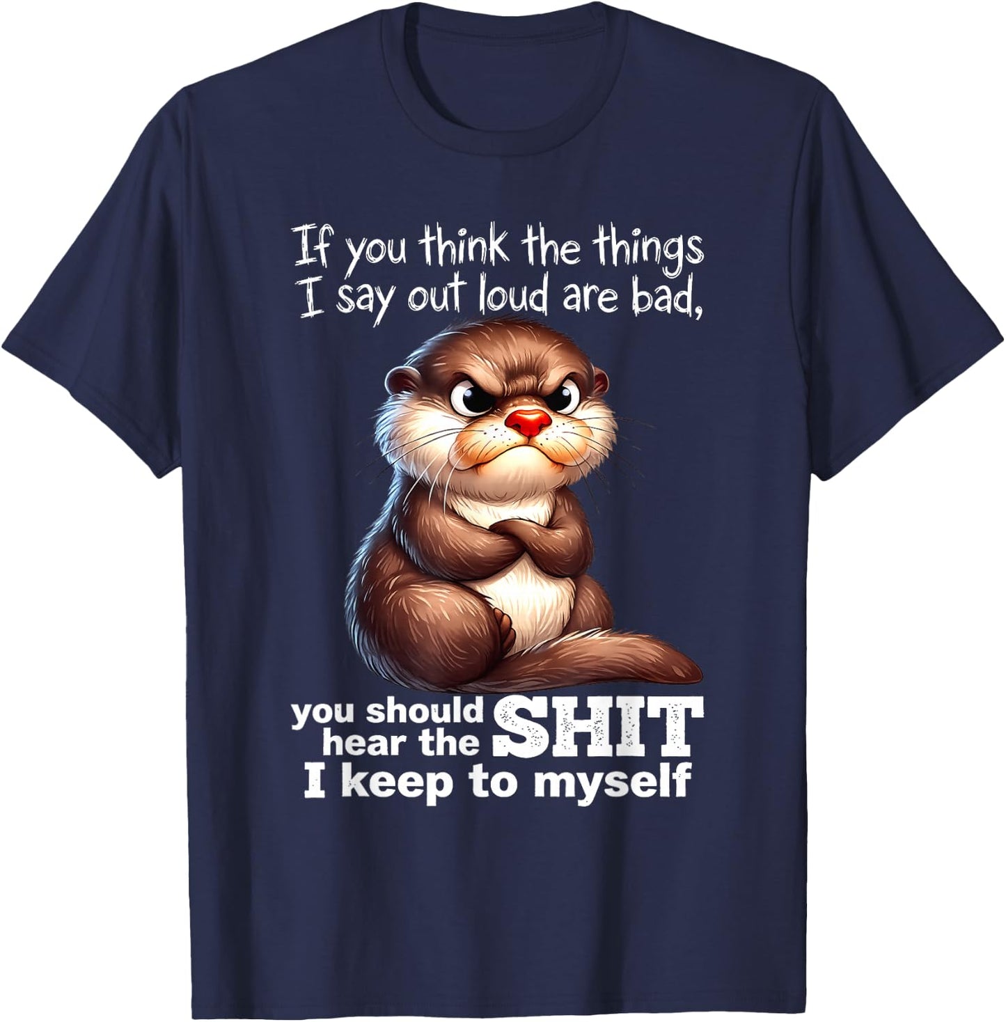 Otter - If You Think The Things I Say Out Loud are Bad T-Shirt - T-Shirt | Navy