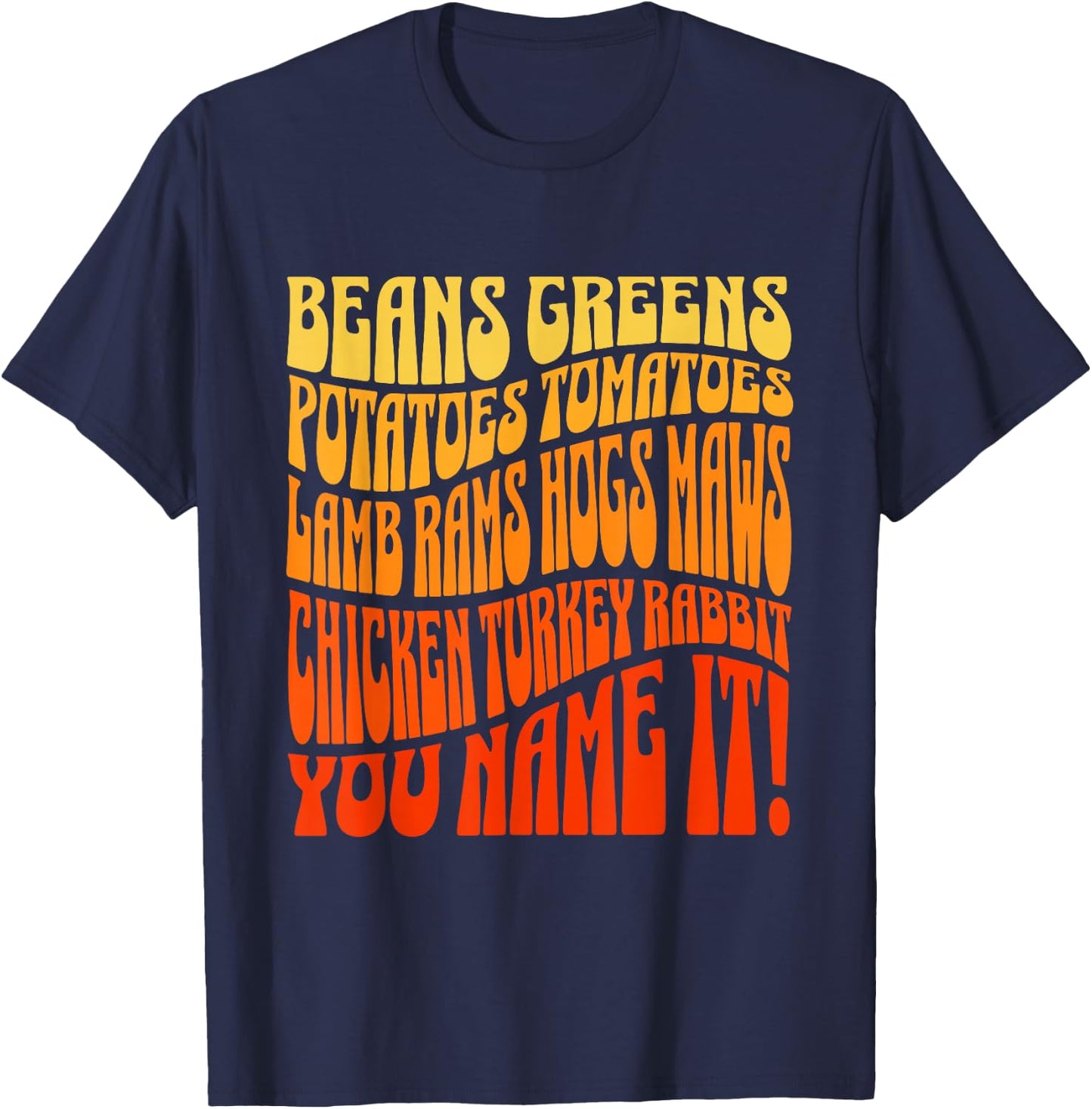 Thanksgiving Greens Beans Potatoes Tomatoes You Name It Song T-Shirt - T-Shirt | Navy