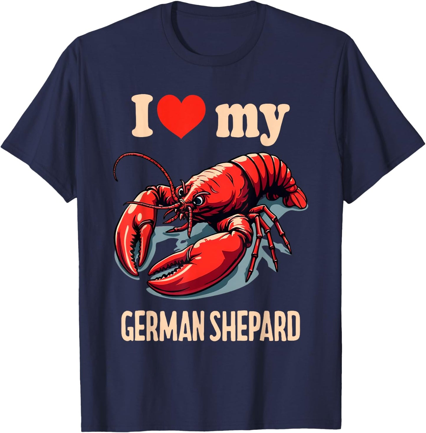 I Love My German Shepard Lobster Funny Sarcastic Humor Meme T-Shirt - T-Shirt | Navy