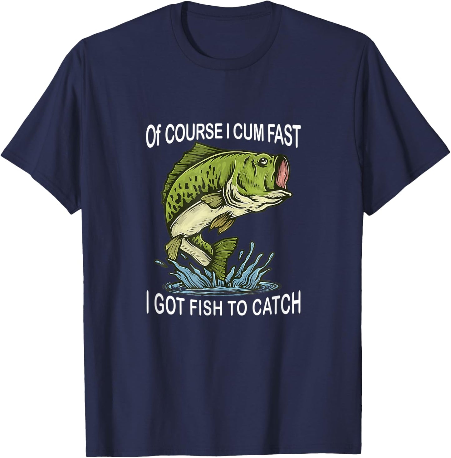 Of Course I Cum Fast I Got Fish To Catch Fisherman T-Shirt - T-Shirt | Navy