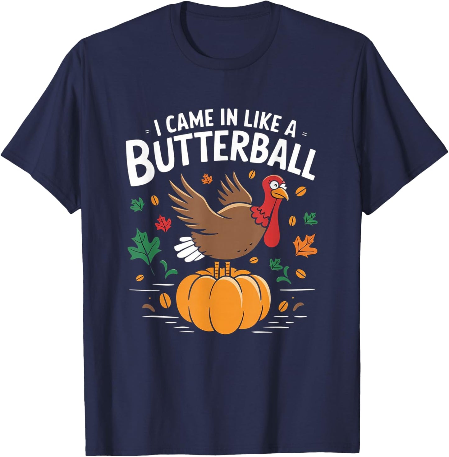 I Came In Like A Butterball Funny Thanksgiving Funny Turkey T-Shirt - T-Shirt | Navy