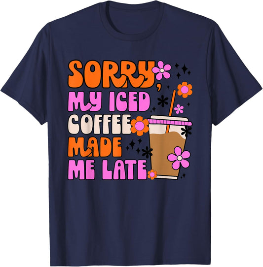 Sorry My Iced Coffee Made Me Late T-Shirt - T-Shirt | Navy