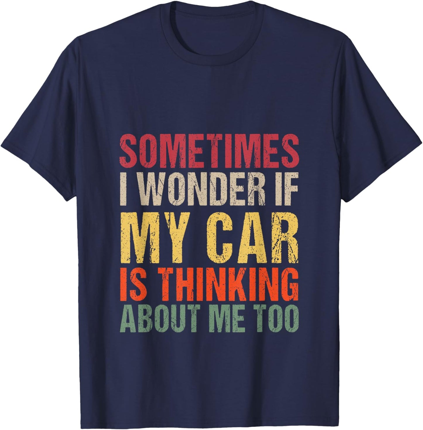 Sometimes I Wonder If My Car is Thinking About Me Too T-Shirt - T-Shirt | Navy