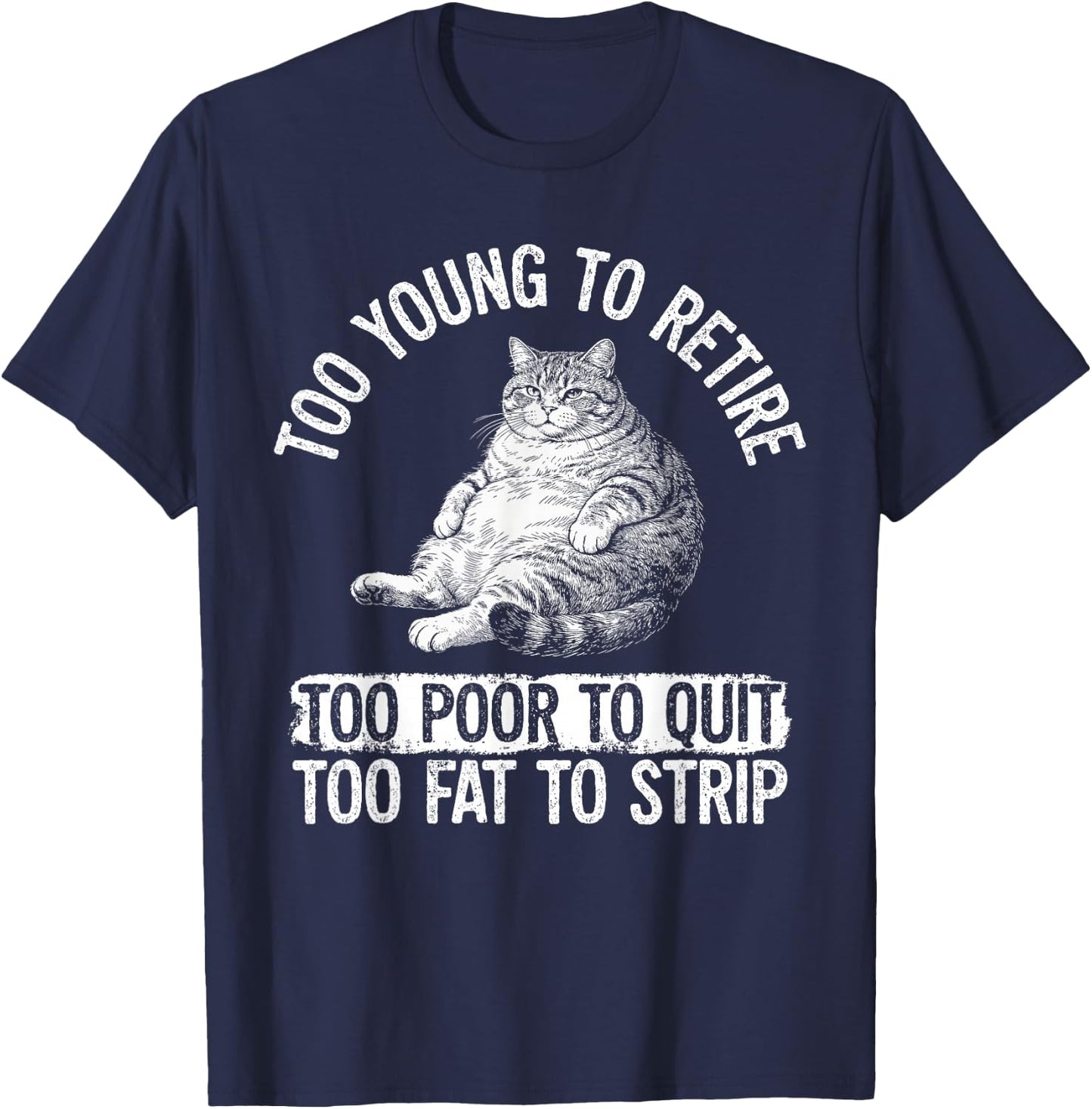 Funny Fat Cat Too Young to Retire Work Humor T-Shirt - T-Shirt | Navy